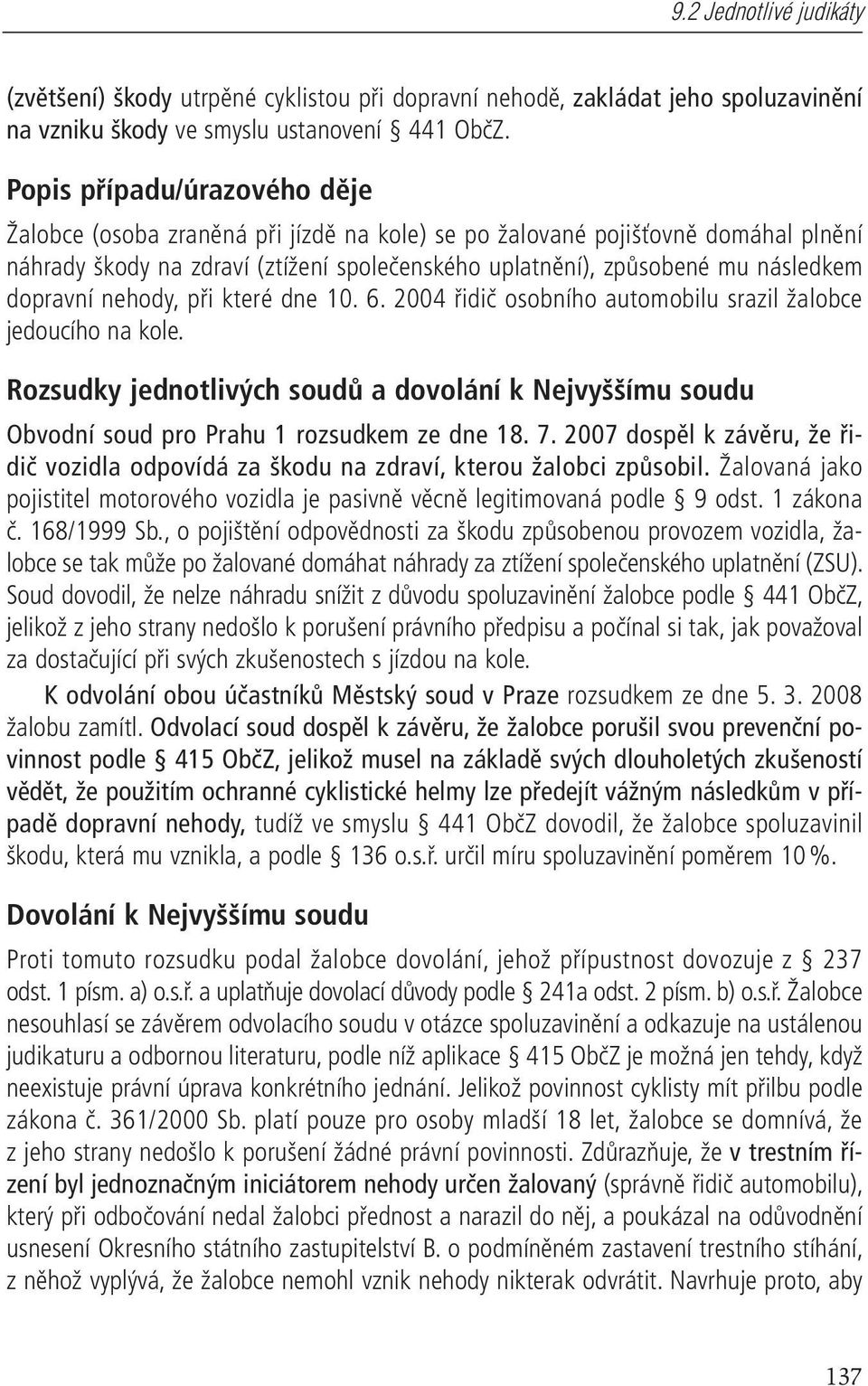 dopravní nehody, při které dne 10. 6. 2004 řidič osobního automobilu srazil žalobce jedoucího na kole.