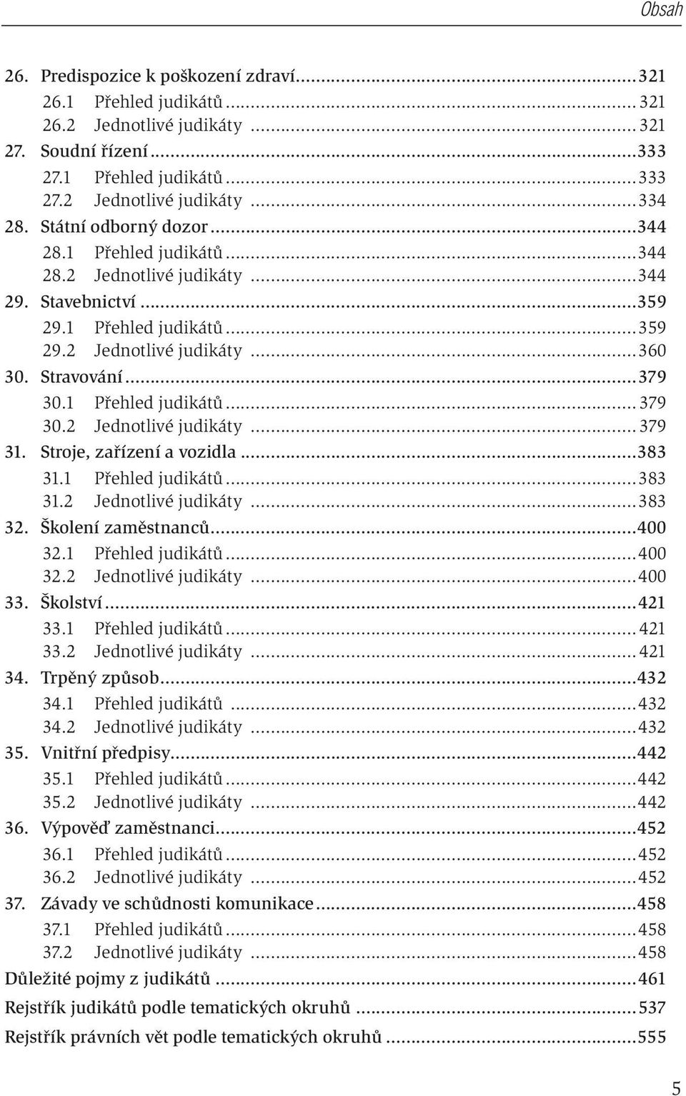 1 Přehled judikátů... 379 30.2 Jednotlivé judikáty... 379 31. Stroje, zařízení a vozidla...383 31.1 Přehled judikátů...383 31.2 Jednotlivé judikáty...383 32. Školení zaměstnanců...400 32.