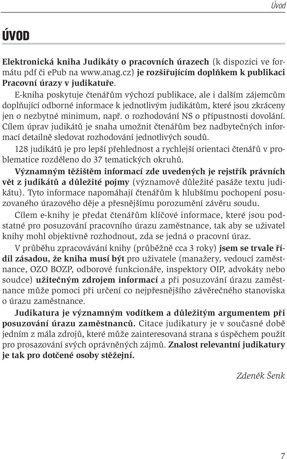 o rozhodování NS o přípustnosti dovolání. Cílem úprav judikátů je snaha umožnit čtenářům bez nadbytečných informací detailně sledovat rozhodování jednotlivých soudů.