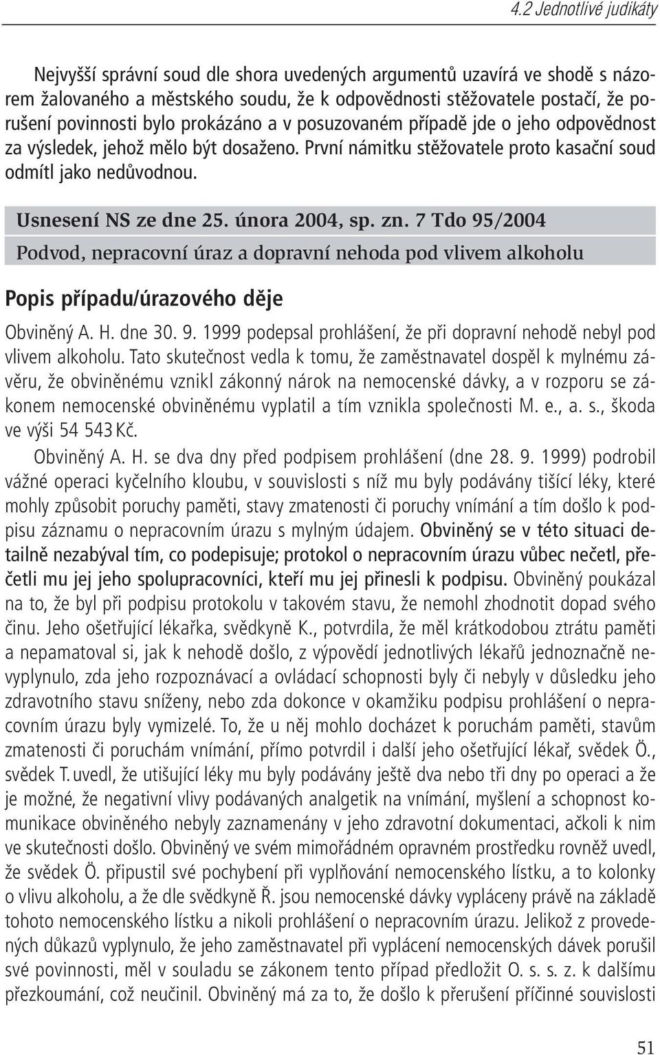 února 2004, sp. zn. 7 Tdo 95/2004 Podvod, nepracovní úraz a dopravní nehoda pod vlivem alkoholu Popis případu/úrazového děje Obviněný A. H. dne 30. 9. 1999 podepsal prohlášení, že při dopravní nehodě nebyl pod vlivem alkoholu.