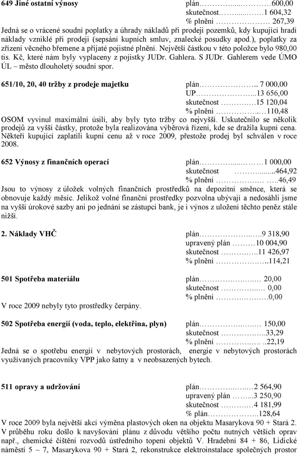 ), poplatky za zřízení věcného břemene a přijaté pojistné plnění. Největší částkou v této položce bylo 980,00 tis. Kč, které nám byly vyplaceny z pojistky JUDr. Gahlera. S JUDr.