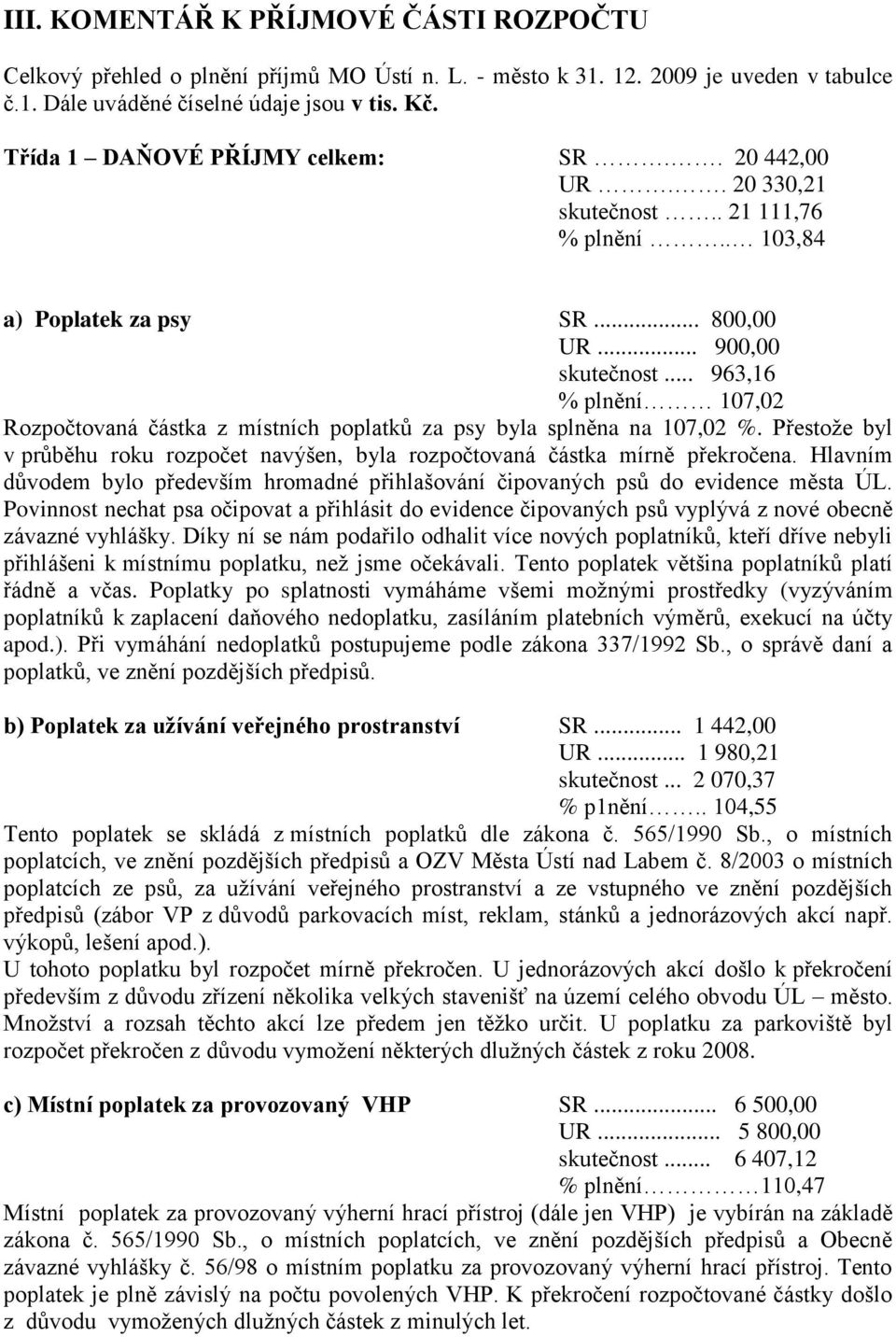 .. 963,16 % plnění 107,02 Rozpočtovaná částka z místních poplatků za psy byla splněna na 107,02 %. Přestože byl v průběhu roku rozpočet navýšen, byla rozpočtovaná částka mírně překročena.