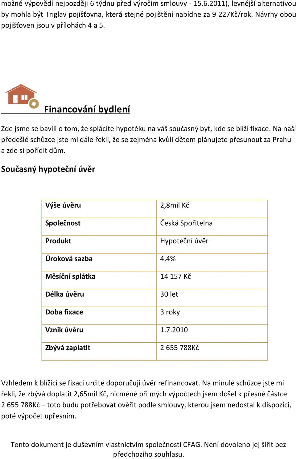 Na naší předešlé schůzce jste mi dále řekli, že se zejména kvůli dětem plánujete přesunout za Prahu a zde si pořídit dům.