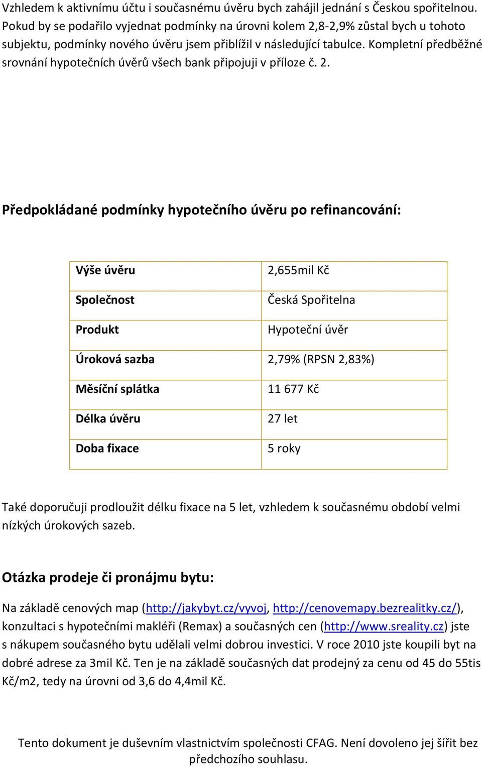 Kompletní předběžné srovnání hypotečních úvěrů všech bank připojuji v příloze č. 2.