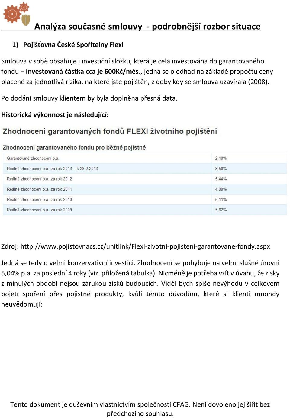 Po dodání smlouvy klientem by byla doplněna přesná data. Historická výkonnost je následující: Zdroj: http://www.pojistovnacs.cz/unitlink/flexi-zivotni-pojisteni-garantovane-fondy.