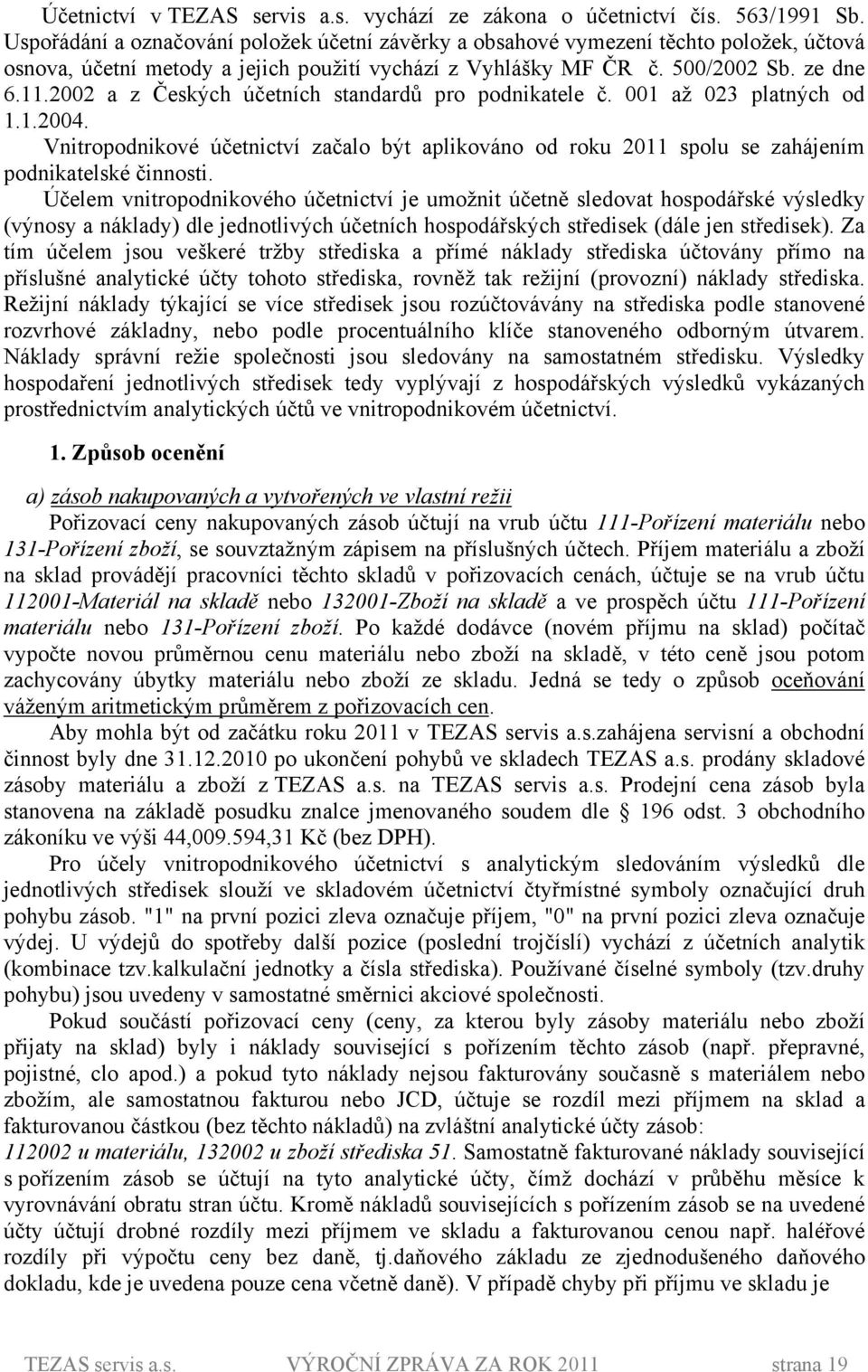 22 a z Českých účetních standardů pro podnikatele č. 1 až 23 platných od 1.1.24. Vnitropodnikové účetnictví začalo být aplikováno od roku 211 spolu se zahájením podnikatelské činnosti.