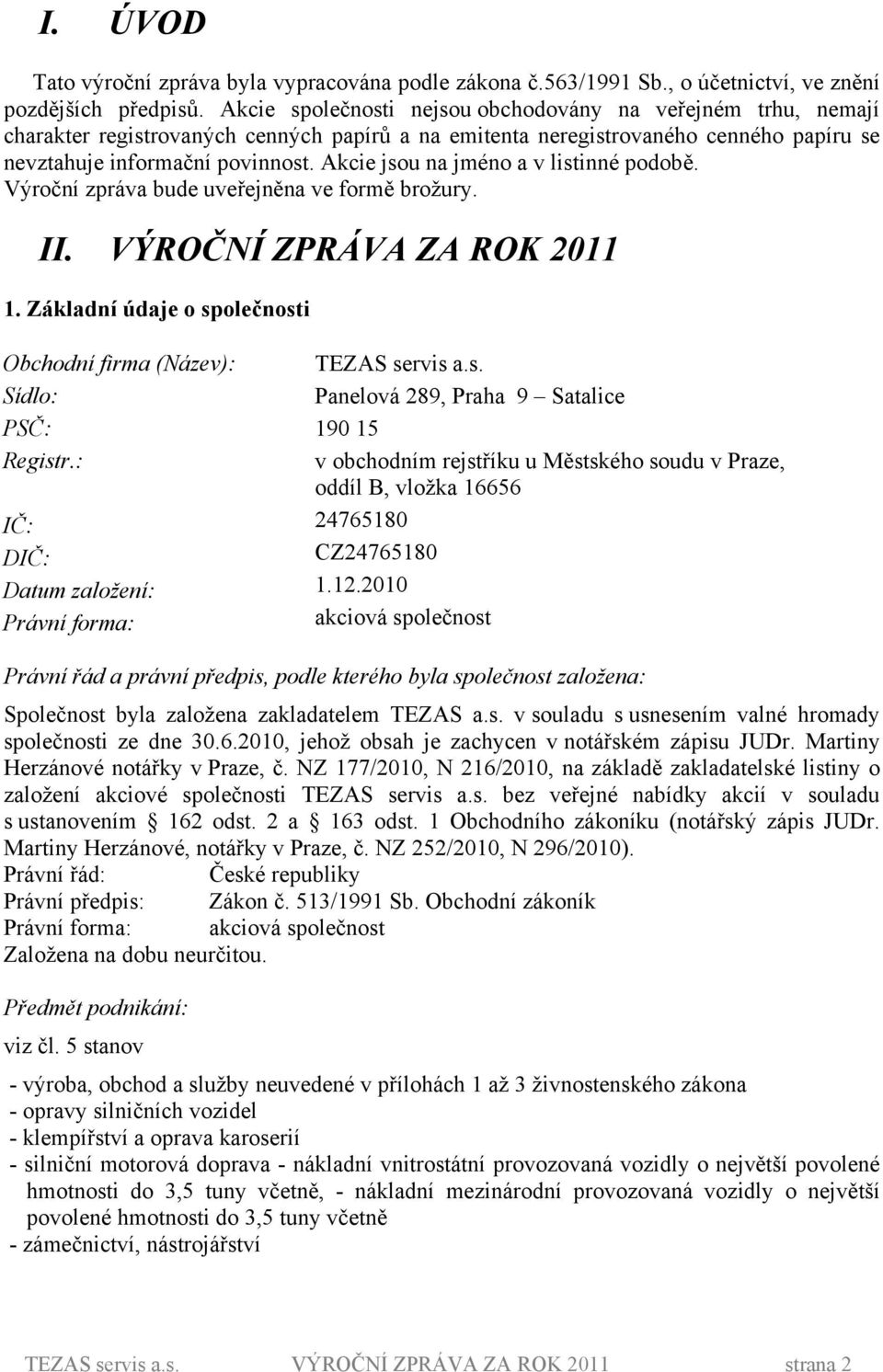 Akcie jsou na jméno a v listinné podobě. Výroční zpráva bude uveřejněna ve formě brožury. II. VÝROČNÍ ZPRÁVA ZA ROK 211 1. Základní údaje o společnosti Obchodní firma (Název): Sídlo: PSČ: Registr.