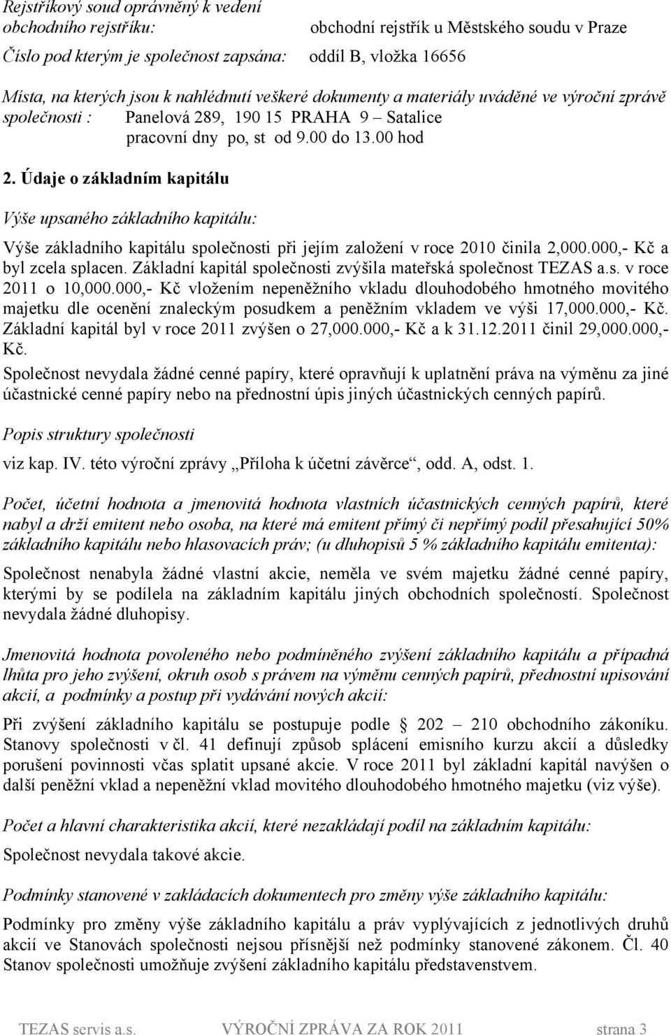 Údaje o základním kapitálu Výše upsaného základního kapitálu: Výše základního kapitálu společnosti při jejím založení v roce 21 činila 2,.,- Kč a byl zcela splacen.