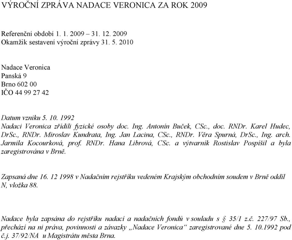 a výtvarník Rostislav Pospíšil a byla zaregistrována v Brně. Zapsaná dne 16. 12 1998 v Nadačním rejstříku vedeném Krajským obchodním soudem v Brně oddíl N, vložka 88.