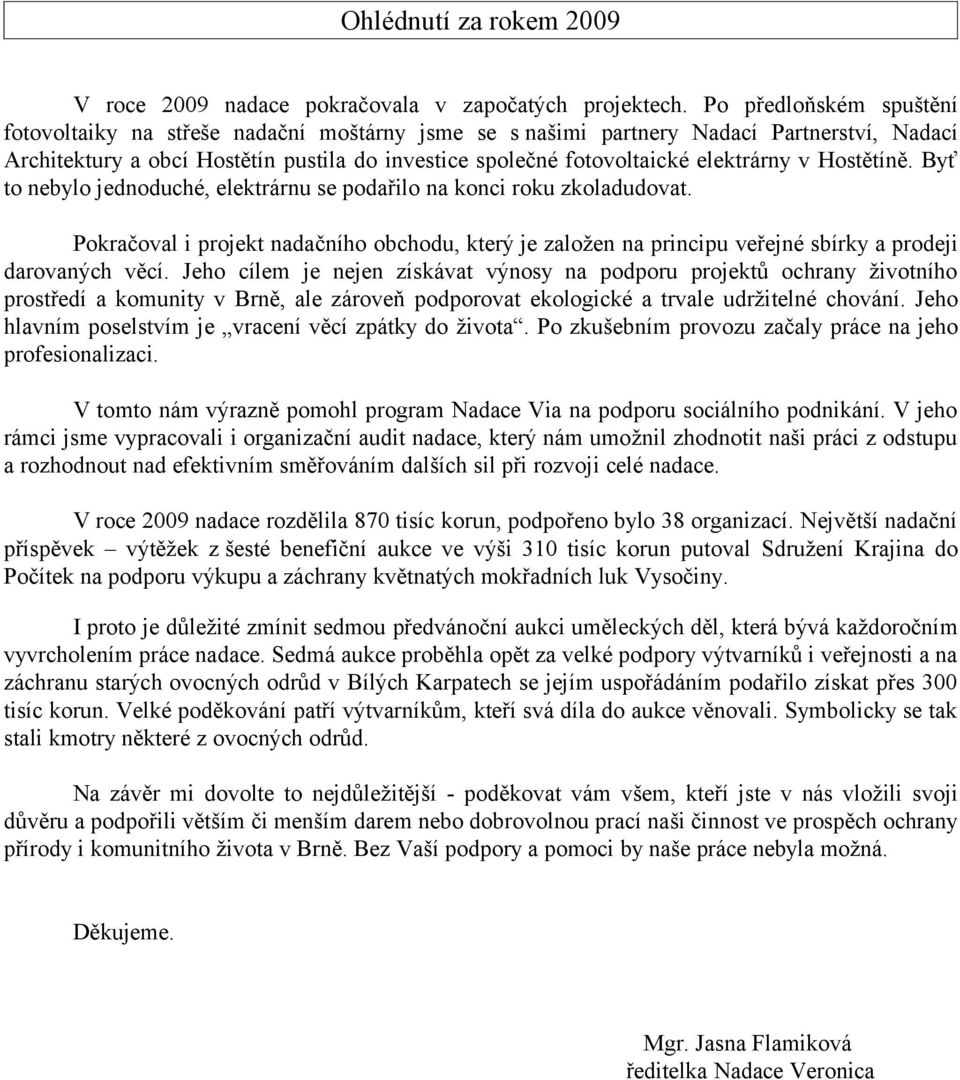 elektrárny v Hostětíně. Byť to nebylo jednoduché, elektrárnu se podařilo na konci roku zkoladudovat.