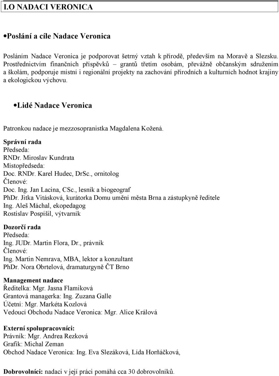 ekologickou výchovu. Lidé Nadace Veronica Patronkou nadace je mezzosopranistka Magdalena Kožená. Správní rada Předseda: RNDr. Miroslav Kundrata Místopředseda: Doc. RNDr. Karel Hudec, DrSc.