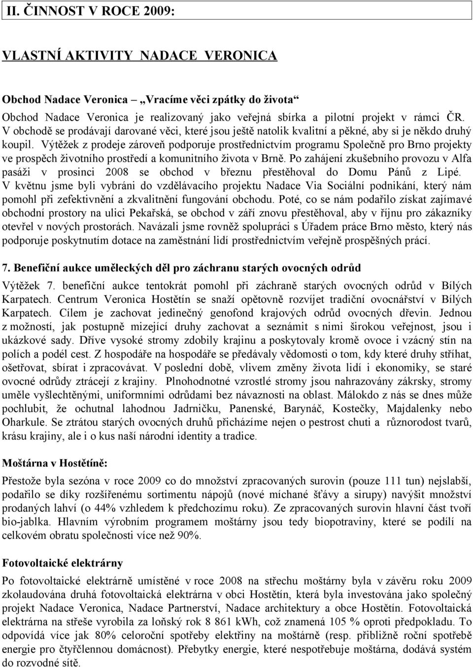 Výtěžek z prodeje zároveň podporuje prostřednictvím programu Společně pro Brno projekty ve prospěch životního prostředí a komunitního života v Brně.