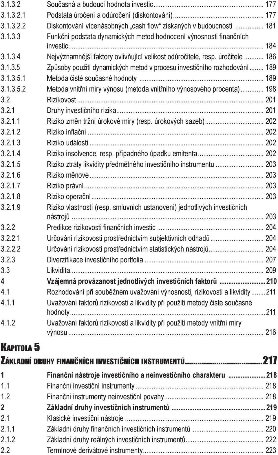 .. 89 3..3.5.2 Metoda vnitřní míry výnosu (metoda vnitřního výnosového procenta)... 98 3.2 Rizikovost... 20 3.2. Druhy investičního rizika... 20 3.2.. Riziko změn tržní úrokové míry (resp.