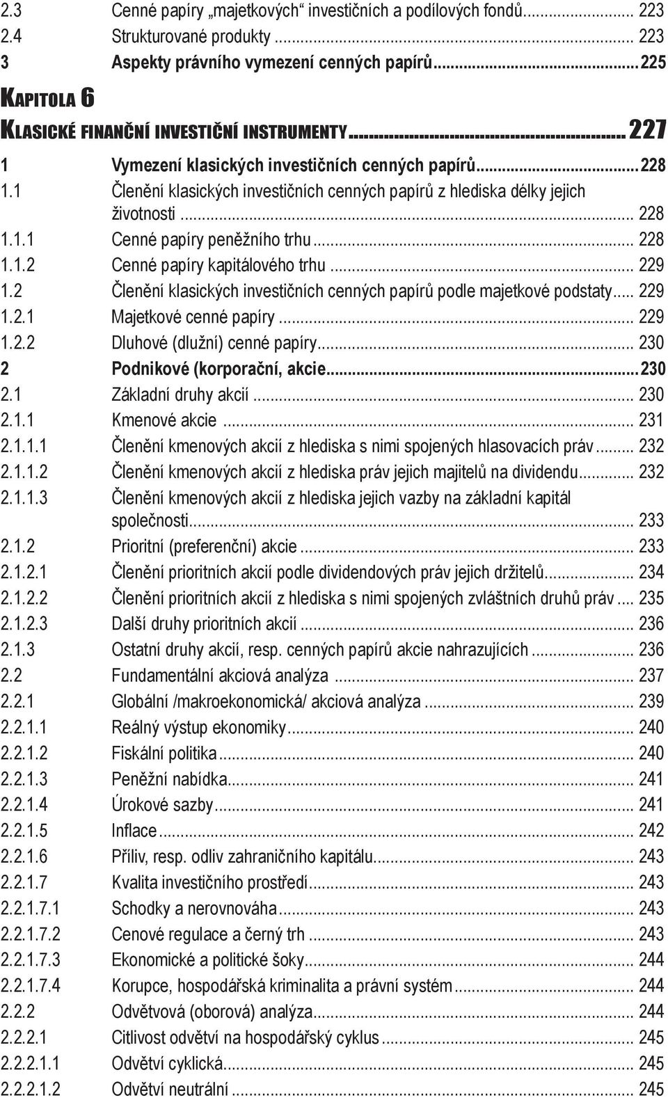 Členění klasických investičních cenných papírů z hlediska délky jejich životnosti... 228.. Cenné papíry peněžního trhu... 228..2 Cenné papíry kapitálového trhu... 229.