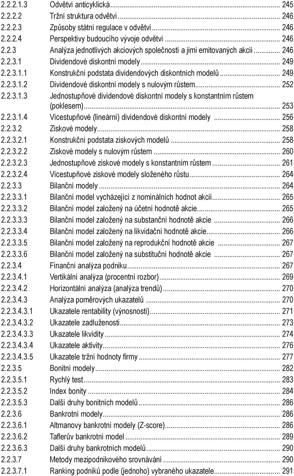 .. 253 2.2.3..4 Vícestupňové (lineární) dividendové diskontní modely... 256 2.2.3.2 Ziskové modely... 258 2.2.3.2. Konstrukční podstata ziskových modelů... 258 2.2.3.2.2 Ziskové modely s nulovým růstem.