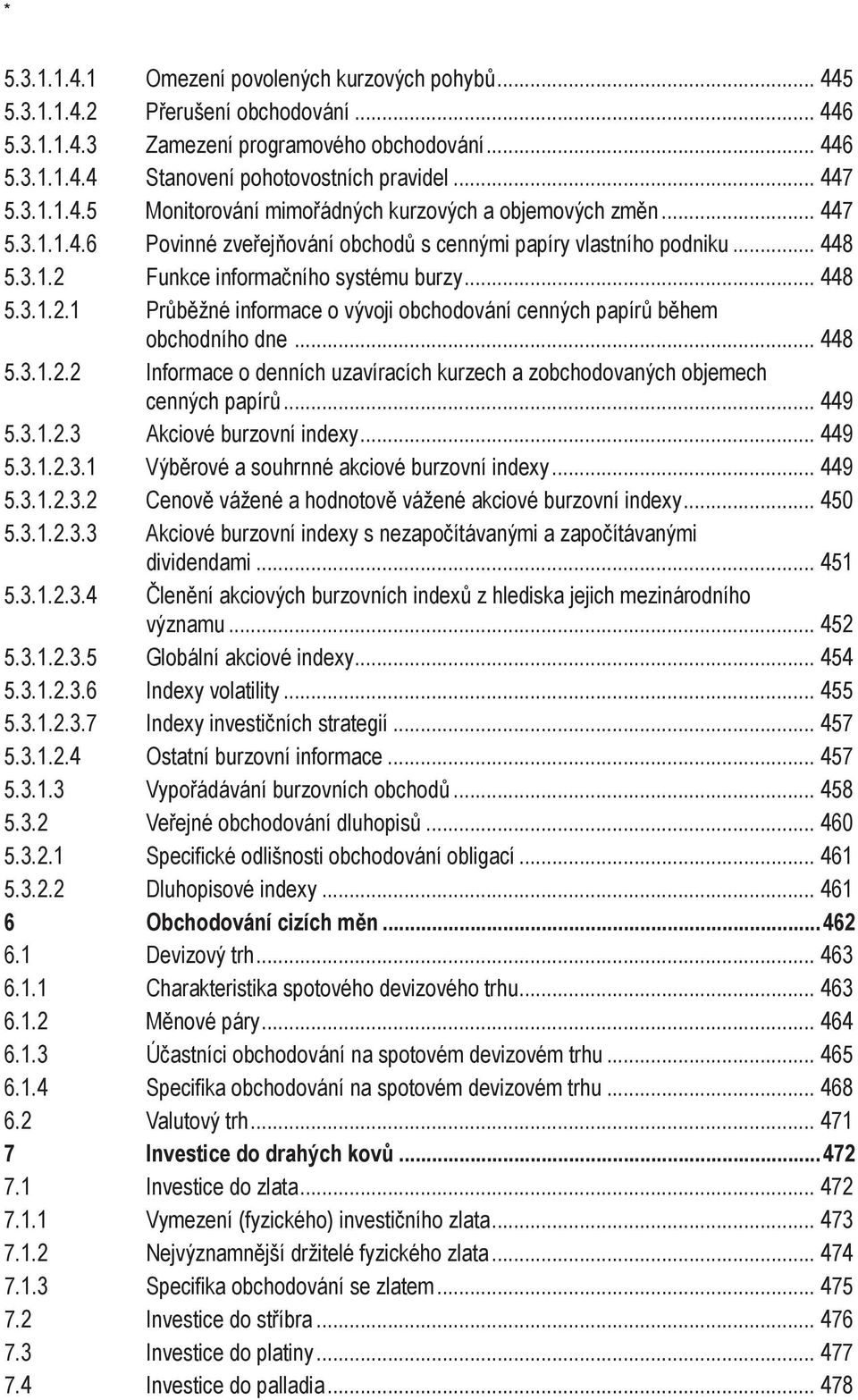 .. 448 5.3..2.2 Informace o denních uzavíracích kurzech a zobchodovaných objemech cenných papírů... 449 5.3..2.3 Akciové burzovní indexy... 449 5.3..2.3. Výběrové a souhrnné akciové burzovní indexy.