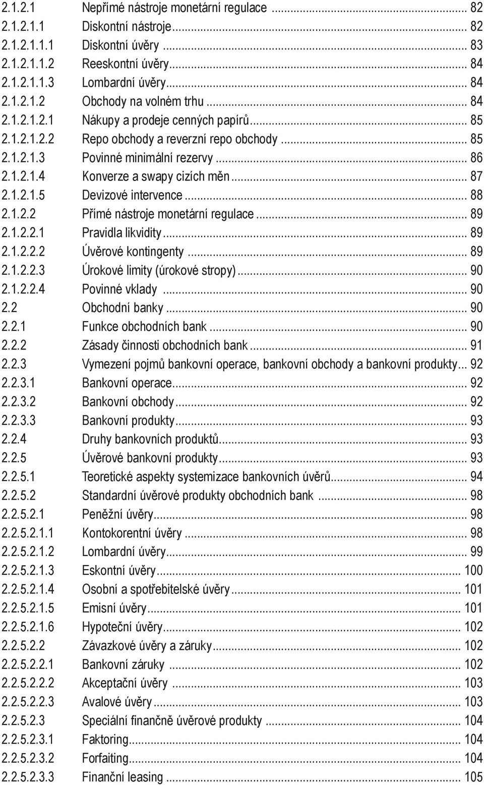 .. 88 2..2.2 Přímé nástroje monetární regulace... 89 2..2.2. Pravidla likvidity... 89 2..2.2.2 Úvěrové kontingenty... 89 2..2.2.3 Úrokové limity (úrokové stropy)... 90 2..2.2.4 Povinné vklady... 90 2.2 Obchodní banky.