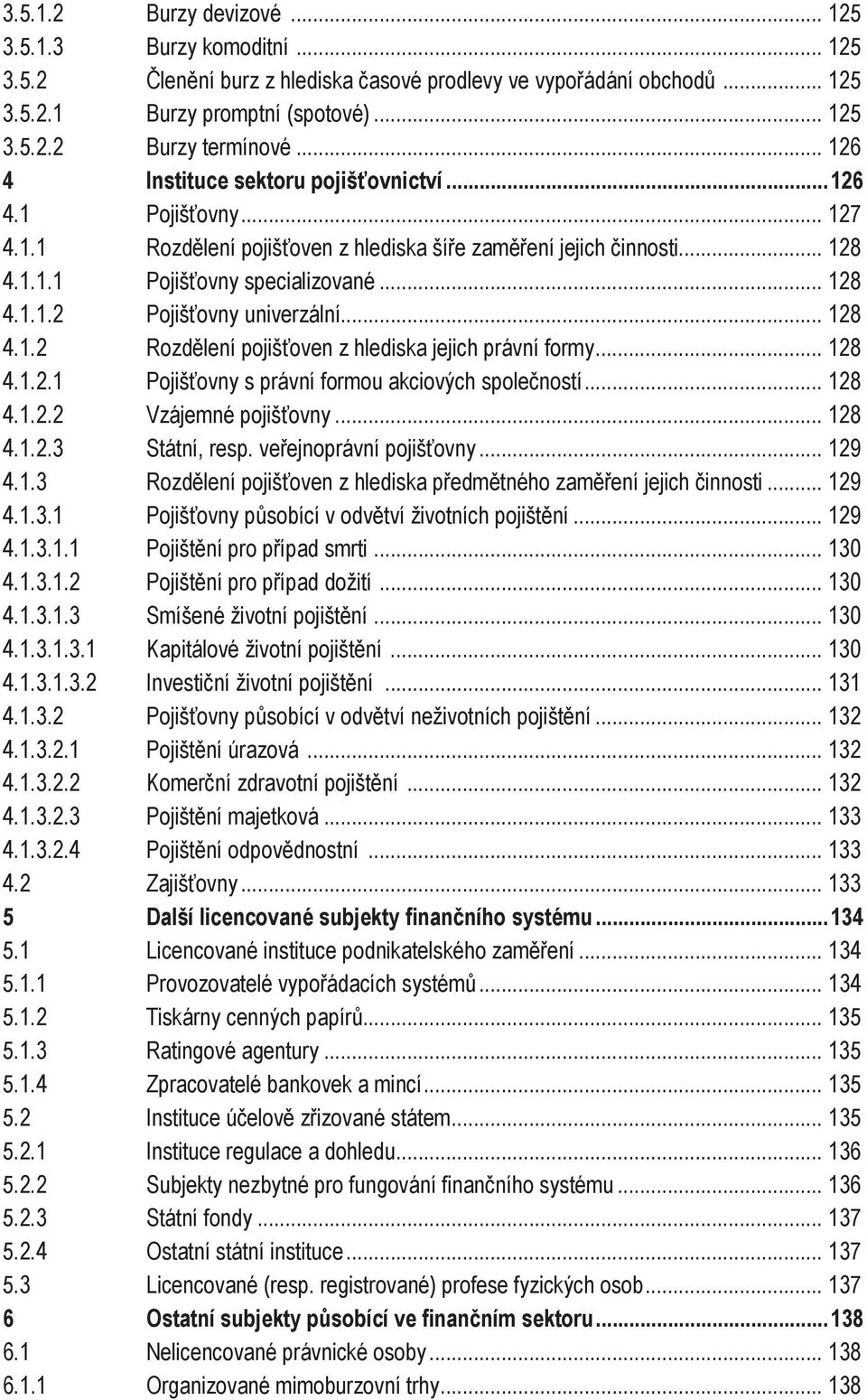 .. 28 4..2 Rozdělení pojišťoven z hlediska jejich právní formy... 28 4..2. Pojišťovny s právní formou akciových společností... 28 4..2.2 Vzájemné pojišťovny... 28 4..2.3 Státní, resp.