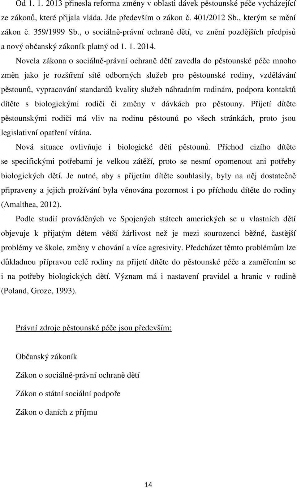 Novela zákona o sociálně-právní ochraně dětí zavedla do pěstounské péče mnoho změn jako je rozšíření sítě odborných služeb pro pěstounské rodiny, vzdělávání pěstounů, vypracování standardů kvality