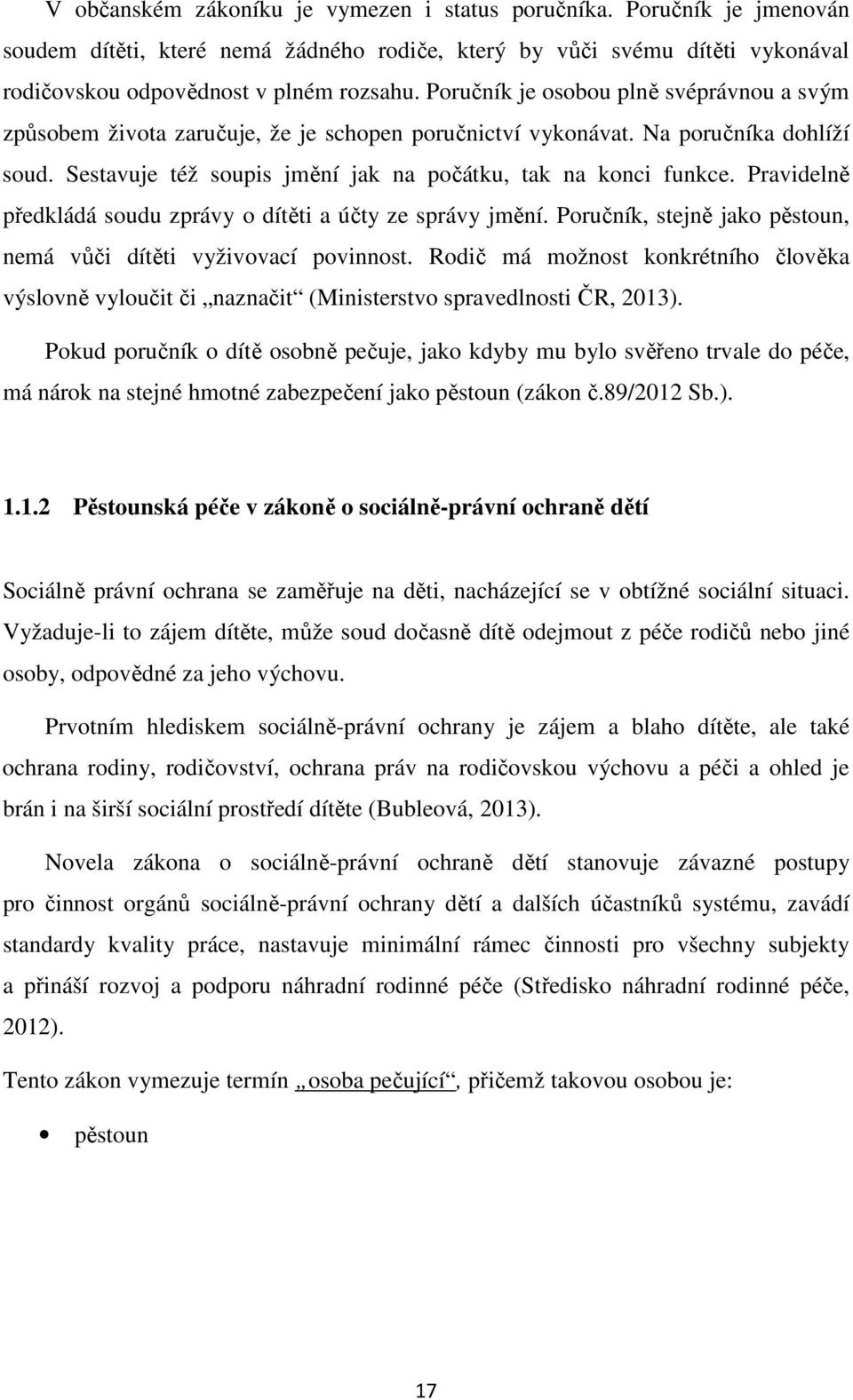 Pravidelně předkládá soudu zprávy o dítěti a účty ze správy jmění. Poručník, stejně jako pěstoun, nemá vůči dítěti vyživovací povinnost.