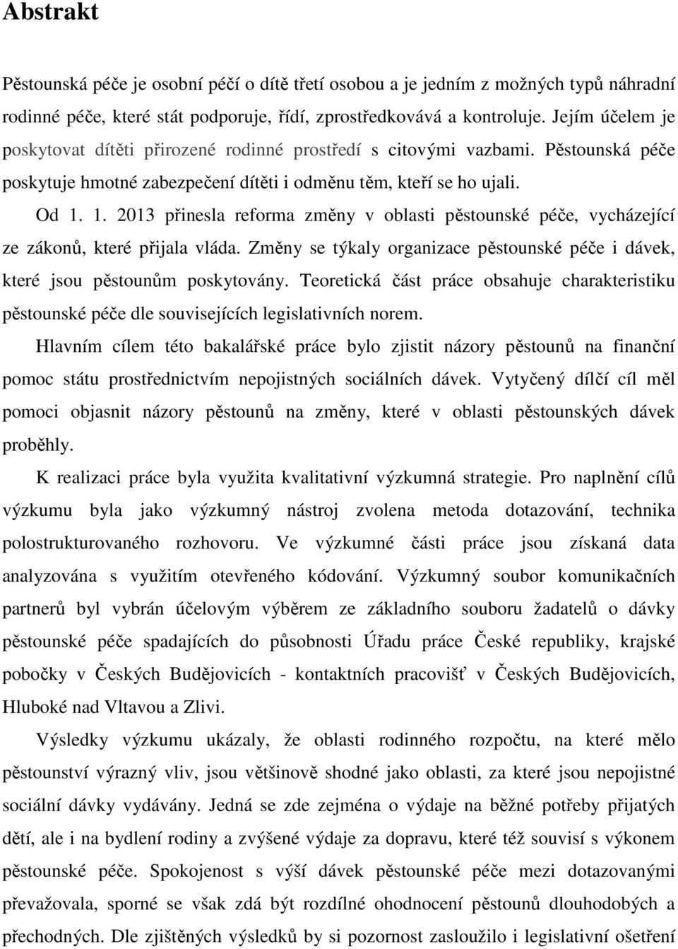 1. 2013 přinesla reforma změny v oblasti pěstounské péče, vycházející ze zákonů, které přijala vláda. Změny se týkaly organizace pěstounské péče i dávek, které jsou pěstounům poskytovány.