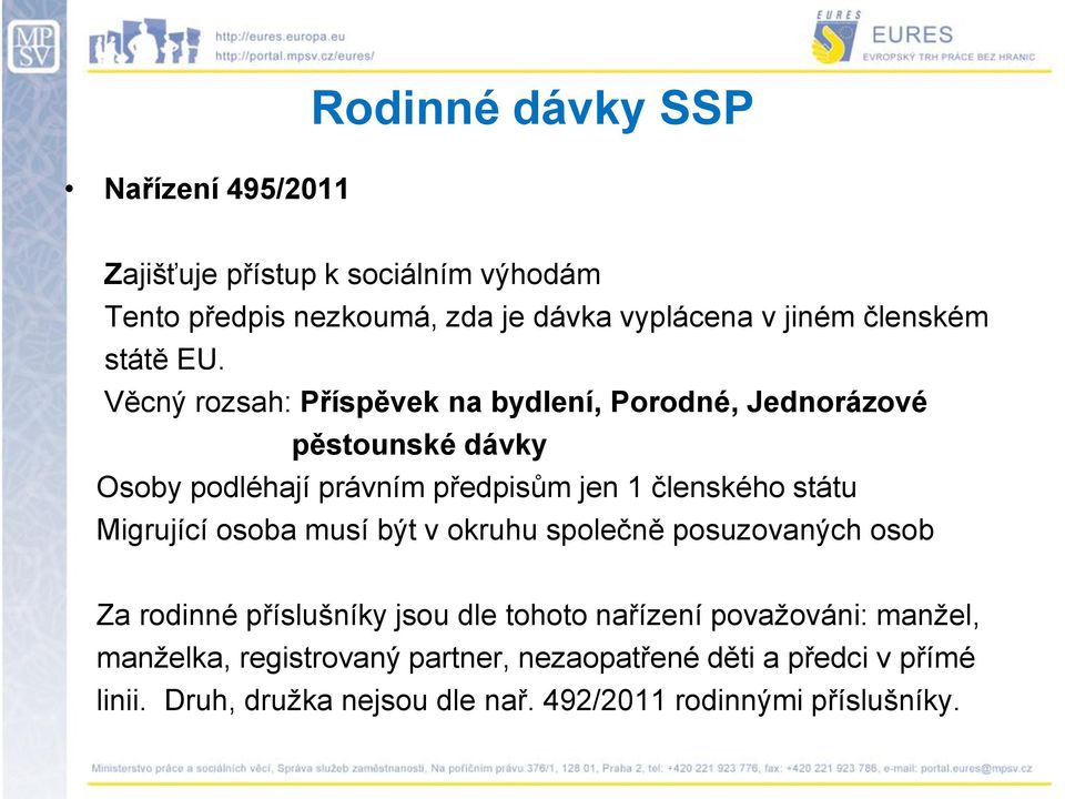 Věcný rozsah: Příspěvek na bydlení, Porodné, Jednorázové pěstounské dávky Osoby podléhají právním předpisům jen 1 členského státu