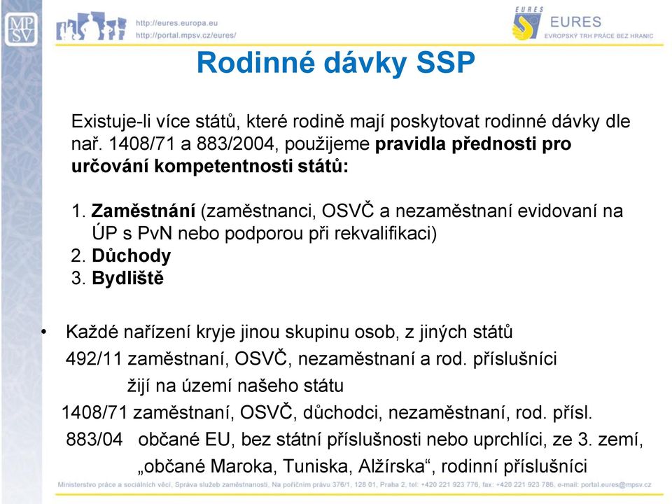 Zaměstnání (zaměstnanci, OSVČ a nezaměstnaní evidovaní na ÚP s PvN nebo podporou při rekvalifikaci) 2. Důchody 3.