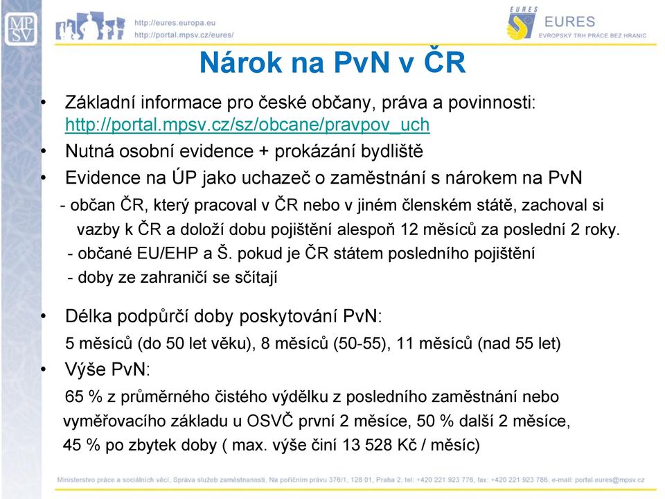 zachoval si vazby k ČR a doloţí dobu pojištění alespoň 12 měsíců za poslední 2 roky. - občané EU/EHP a Š.