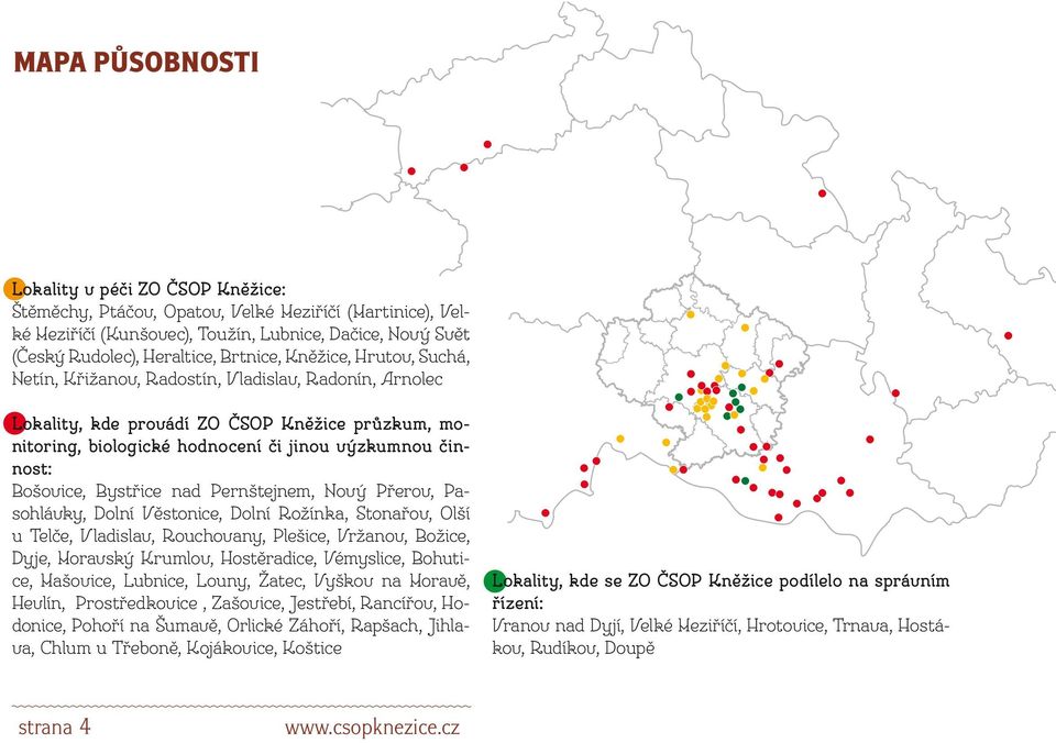 Bošovice, Bystřice nad Pernštejnem, Nový Přerov, Pasohlávky, Dolní Věstonice, Dolní Rožínka, Stonařov, Olší u Telče, Vladislav, Rouchovany, Plešice, Vržanov, Božice, Dyje, Moravský Krumlov,