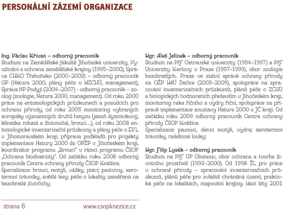 2000, plány péče o MZCHÚ, management), Správa NP Podyjí (2004 2007) - odborný pracovník zoolog (zoologie, Natura 2000, management).