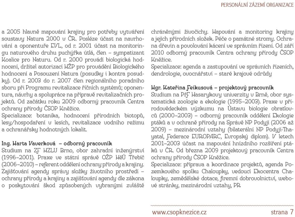 2000 provádí biologická hodnocení, držitel autorizací MŽP pro provádění Biologického hodnocení a Posouzení Natura (posudky i kontra posudky). Od r. 2003 do r.