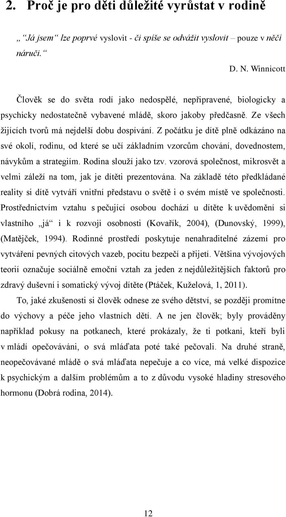 Z počátku je dítě plně odkázáno na své okolí, rodinu, od které se učí základním vzorcům chování, dovednostem, návykům a strategiím. Rodina slouží jako tzv.