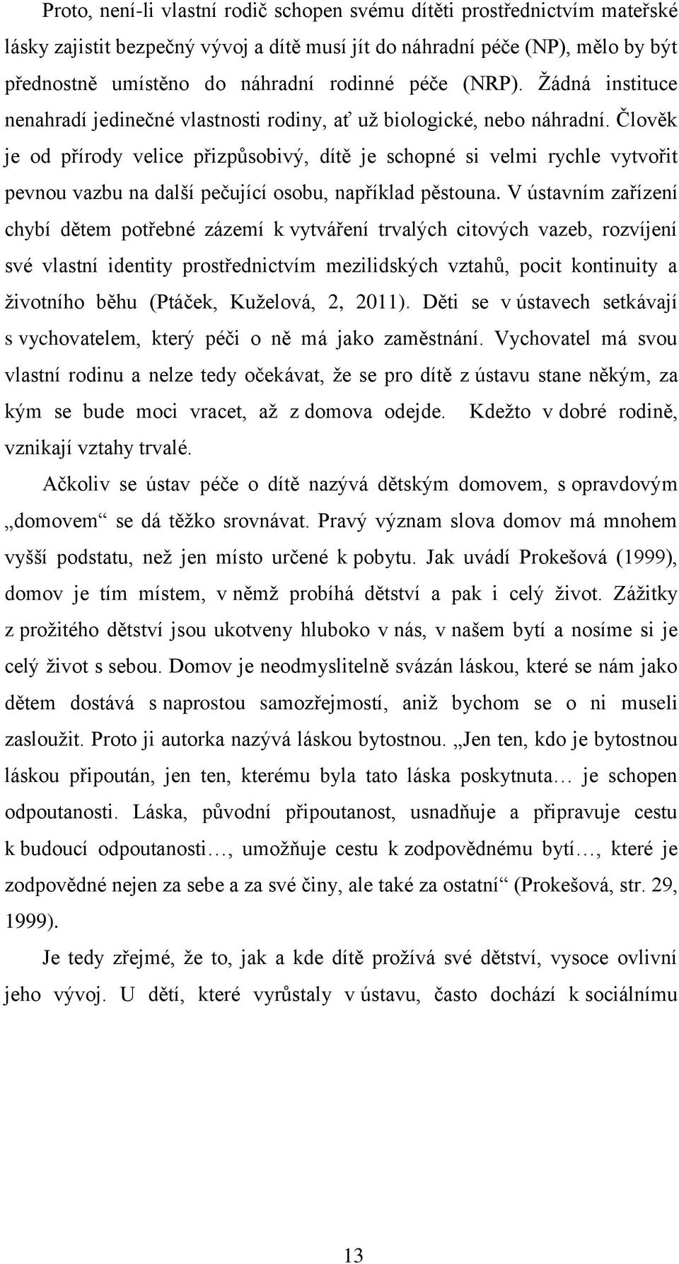 Člověk je od přírody velice přizpůsobivý, dítě je schopné si velmi rychle vytvořit pevnou vazbu na další pečující osobu, například pěstouna.