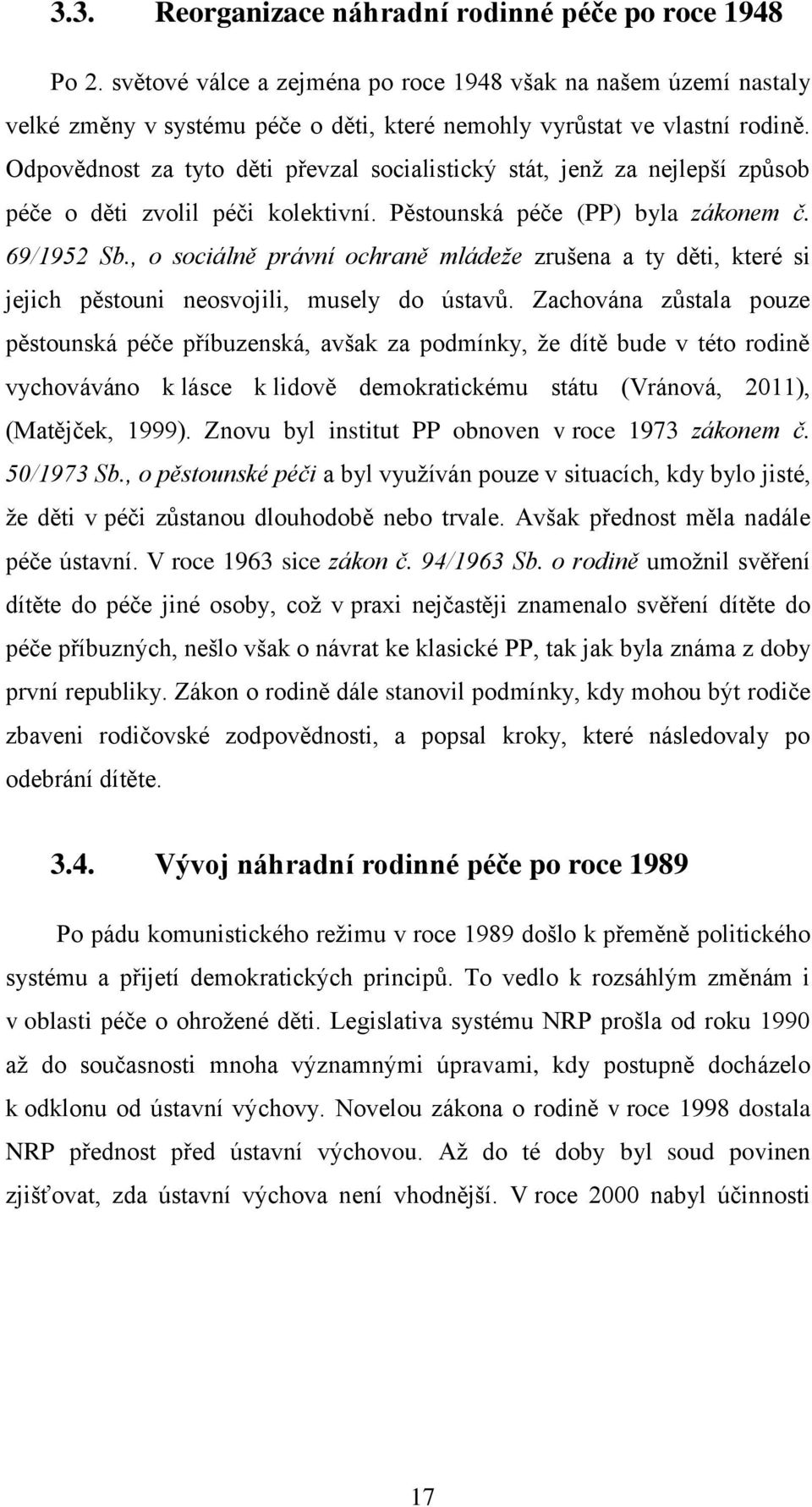 , o sociálně právní ochraně mládeže zrušena a ty děti, které si jejich pěstouni neosvojili, musely do ústavů.