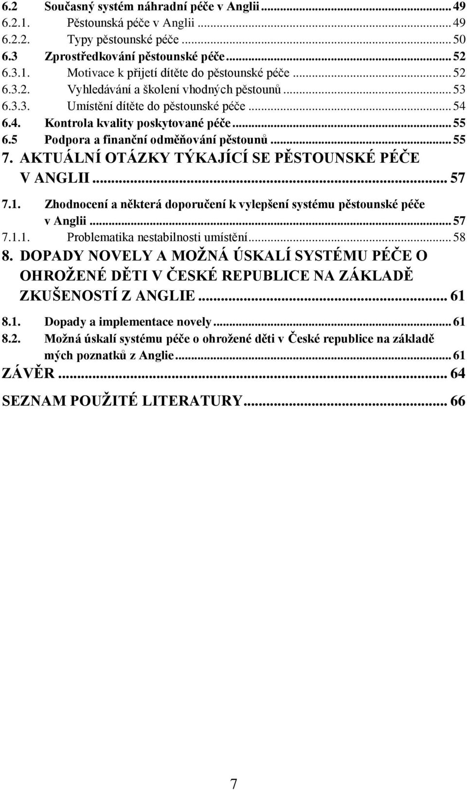 .. 55 7. AKTUÁLNÍ OTÁZKY TÝKAJÍCÍ SE PĚSTOUNSKÉ PÉČE V ANGLII... 57 7.1. Zhodnocení a některá doporučení k vylepšení systému pěstounské péče v Anglii... 57 7.1.1. Problematika nestabilnosti umístění.