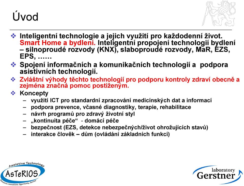 asistivních technologií. Zvláštní výhody těchto technologií pro podporu kontroly zdraví obecně a zejména značná pomoc postiženým.