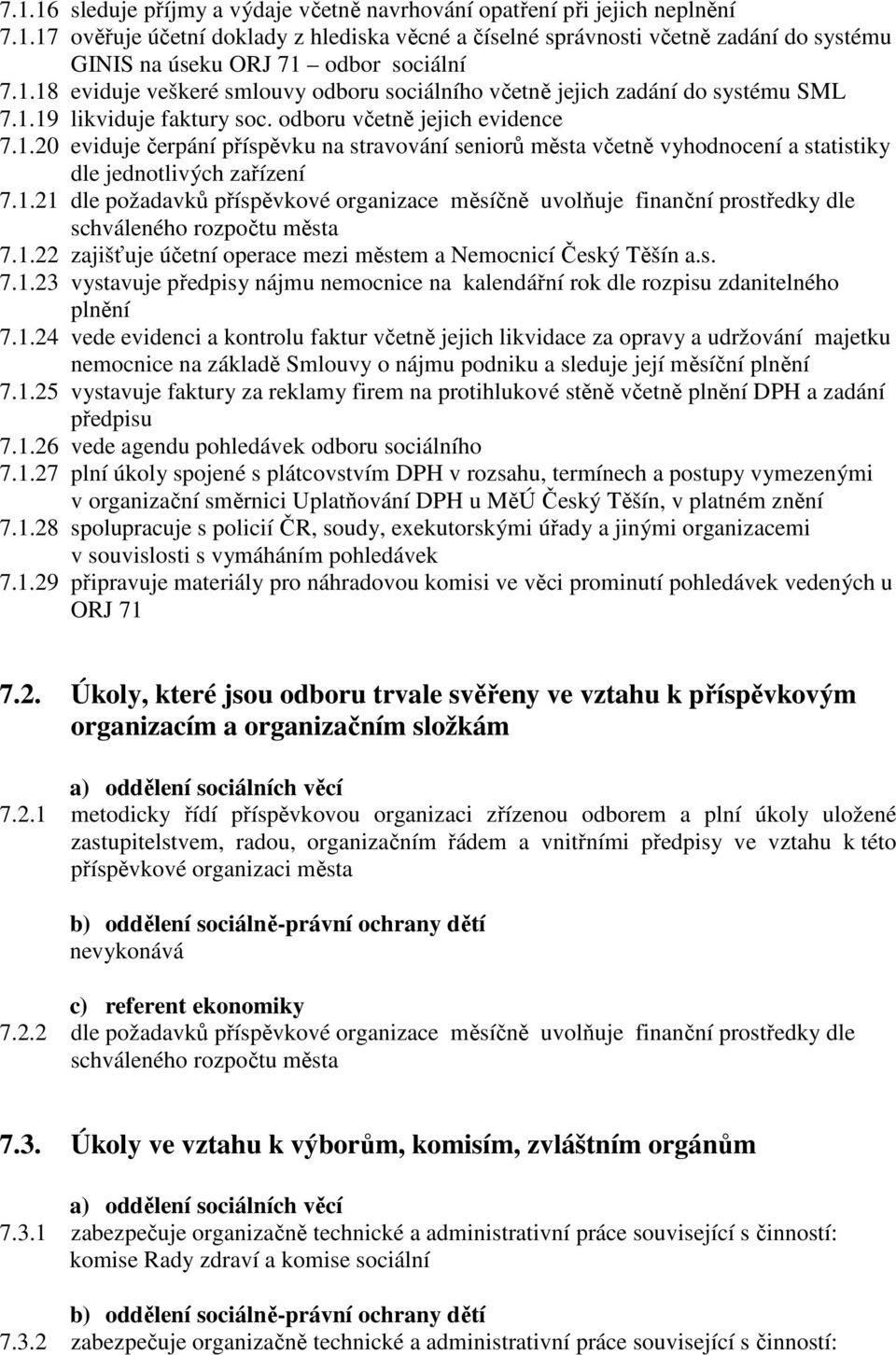 1.21 dle požadavků příspěvkové organizace měsíčně uvolňuje finanční prostředky dle schváleného rozpočtu města 7.1.22 zajišťuje účetní operace mezi městem a Nemocnicí Český Těšín a.s. 7.1.23 vystavuje předpisy nájmu nemocnice na kalendářní rok dle rozpisu zdanitelného plnění 7.