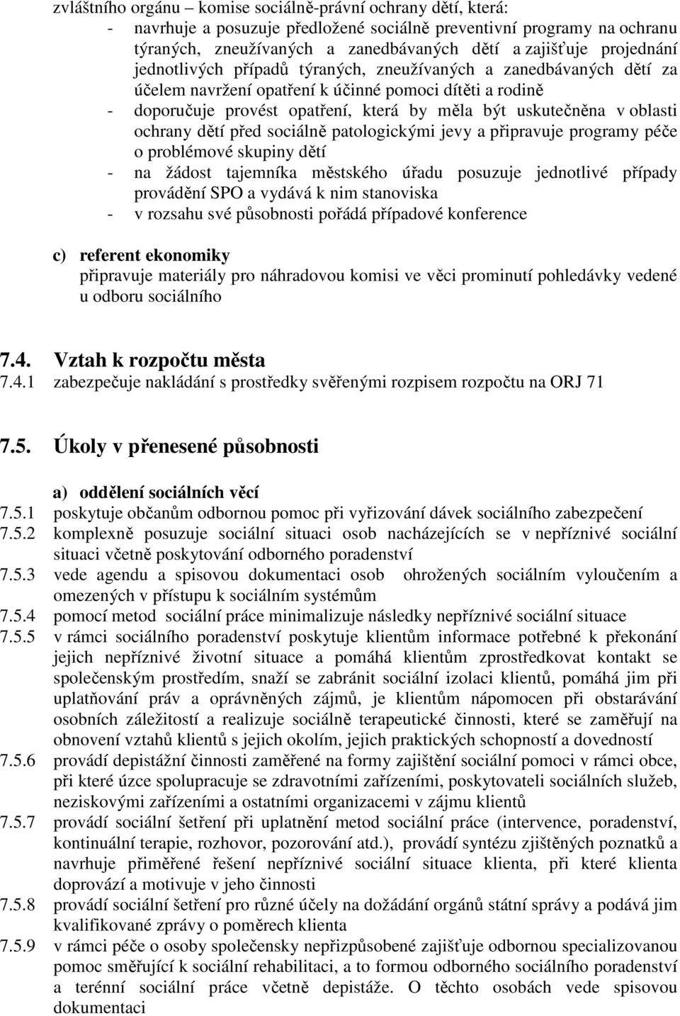 oblasti ochrany dětí před sociálně patologickými jevy a připravuje programy péče o problémové skupiny dětí - na žádost tajemníka městského úřadu posuzuje jednotlivé případy provádění SPO a vydává k