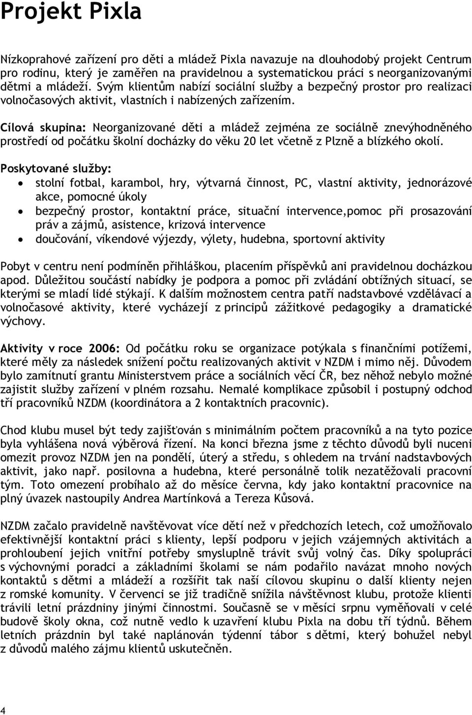 Cílová skupina: Neorganizované d ti a mládež zejména ze sociáln znevýhodn ného prost edí od po átku školní docházky do v ku 20 let v etn z Plzn a blízkého okolí.