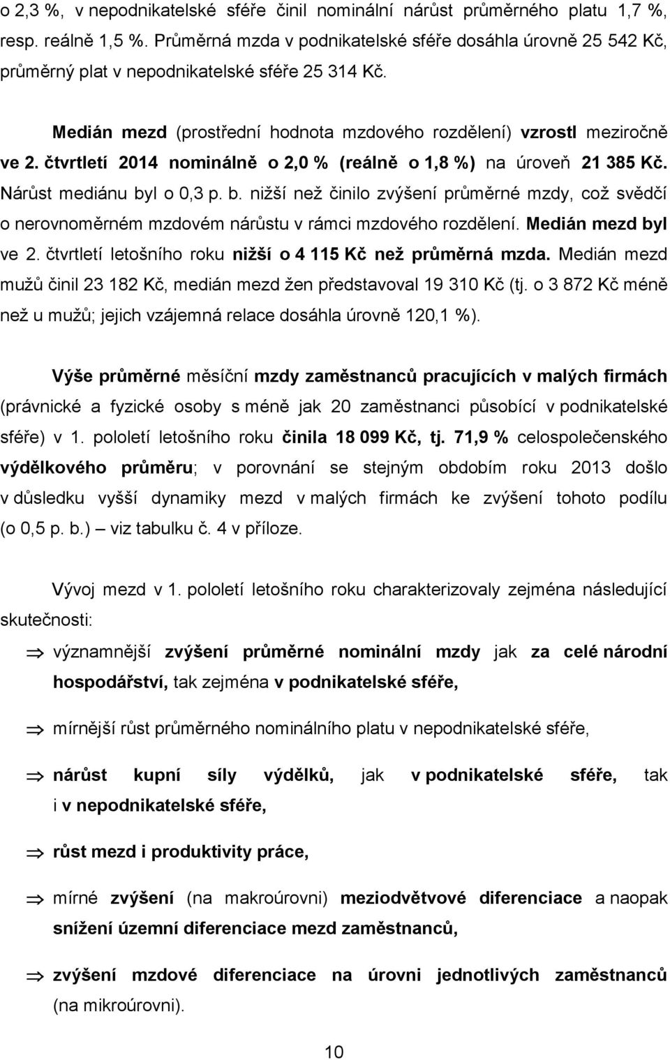 čtvrtletí 2014 nominálně o 2,0 % (reálně o 1,8 %) na úroveň 21 385 Kč. Nárůst mediánu byl o 0,3 p. b. nižší než činilo zvýšení průměrné mzdy, což svědčí o nerovnoměrném mzdovém nárůstu v rámci mzdového rozdělení.