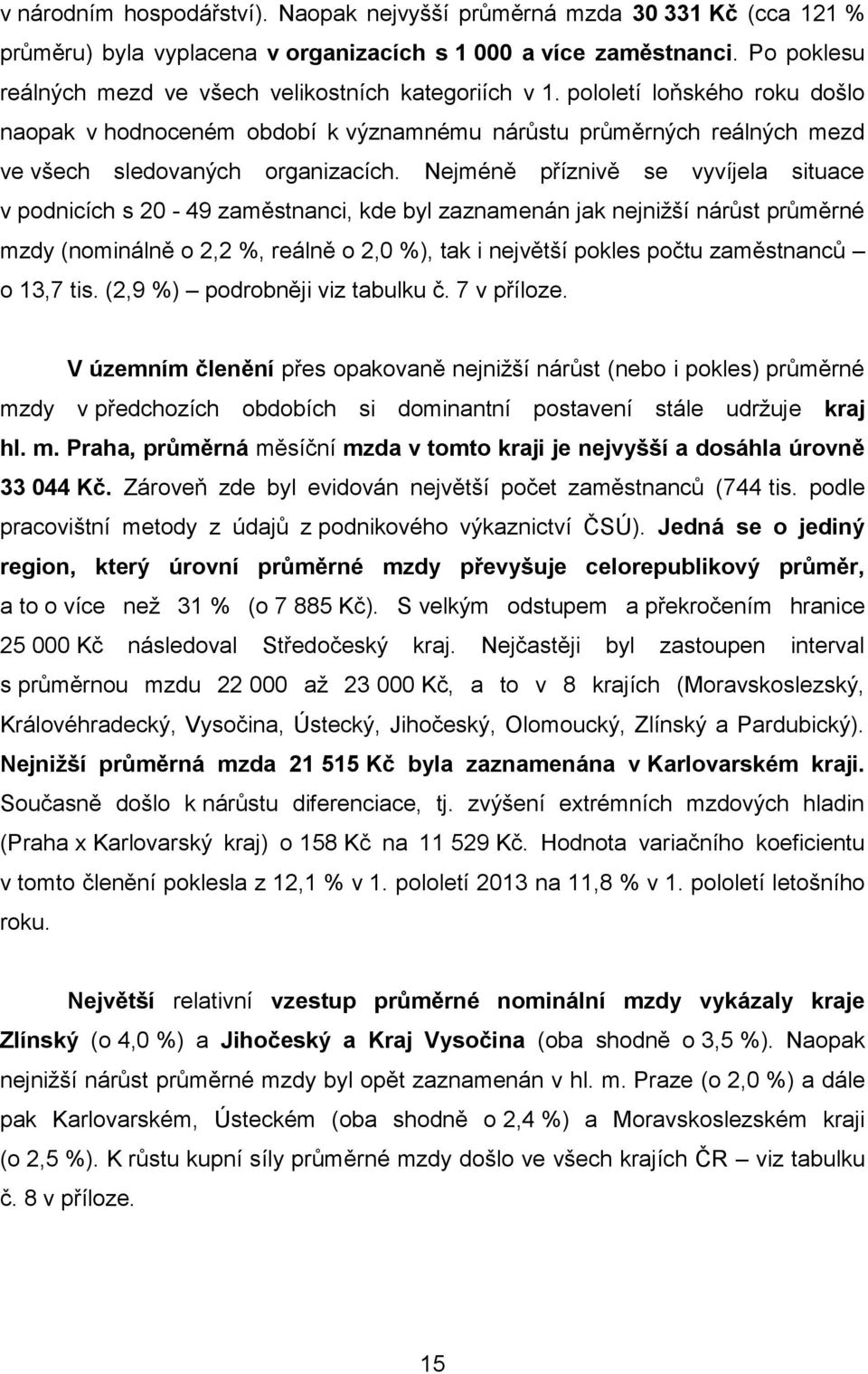 Nejméně příznivě se vyvíjela situace v podnicích s 20-49 zaměstnanci, kde byl zaznamenán jak nejnižší nárůst průměrné mzdy (nominálně o 2,2 %, reálně o 2,0 %), tak i největší pokles počtu zaměstnanců