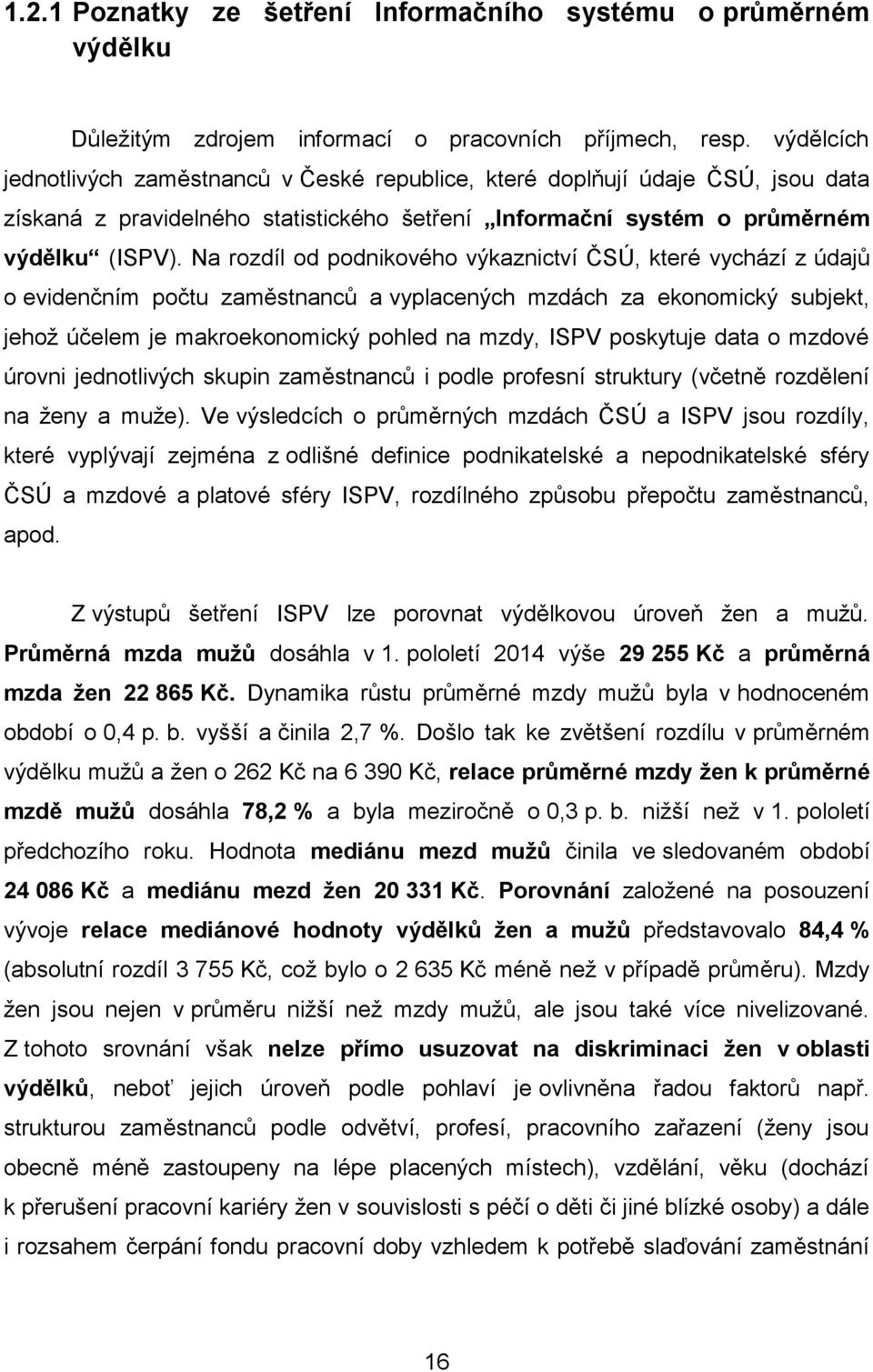 Na rozdíl od podnikového výkaznictví ČSÚ, které vychází z údajů o evidenčním počtu zaměstnanců a vyplacených mzdách za ekonomický subjekt, jehož účelem je makroekonomický pohled na mzdy, ISPV