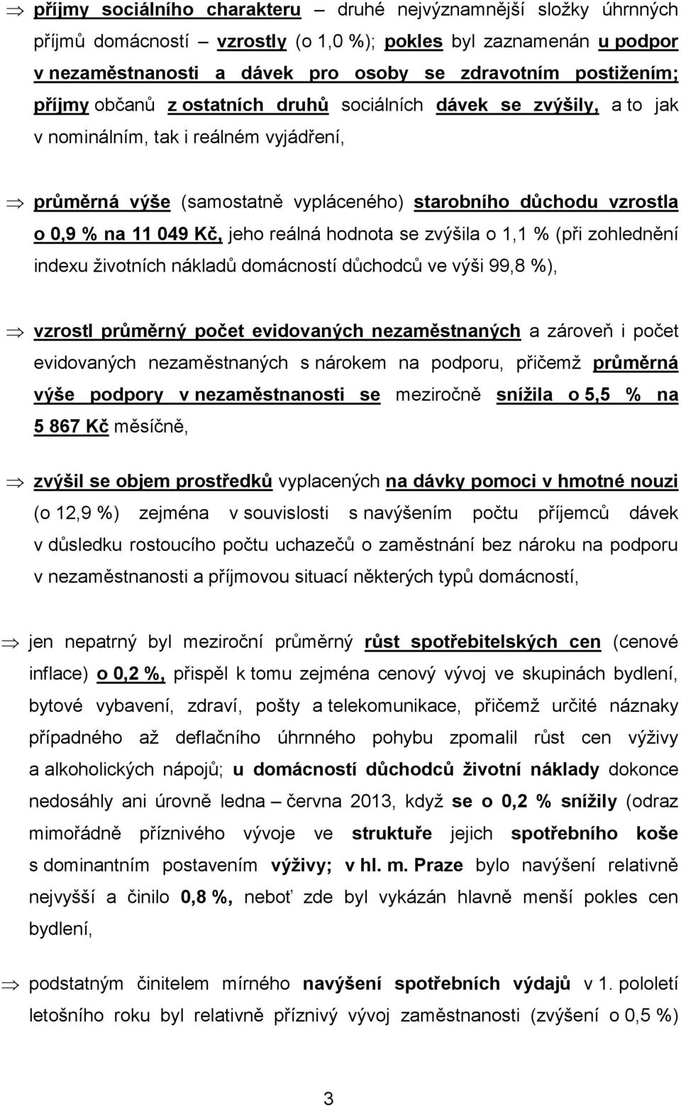 jeho reálná hodnota se zvýšila o 1,1 % (při zohlednění indexu životních nákladů domácností důchodců ve výši 99,8 %), vzrostl průměrný počet evidovaných nezaměstnaných a zároveň i počet evidovaných