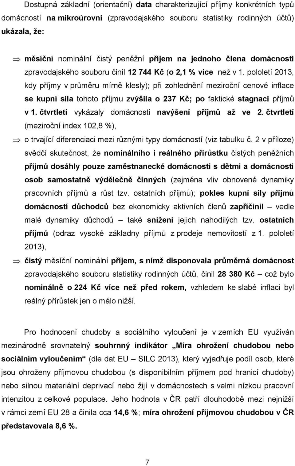 pololetí 2013, kdy příjmy v průměru mírně klesly); při zohlednění meziroční cenové inflace se kupní síla tohoto příjmu zvýšila o 237 Kč; po faktické stagnaci příjmů v 1.