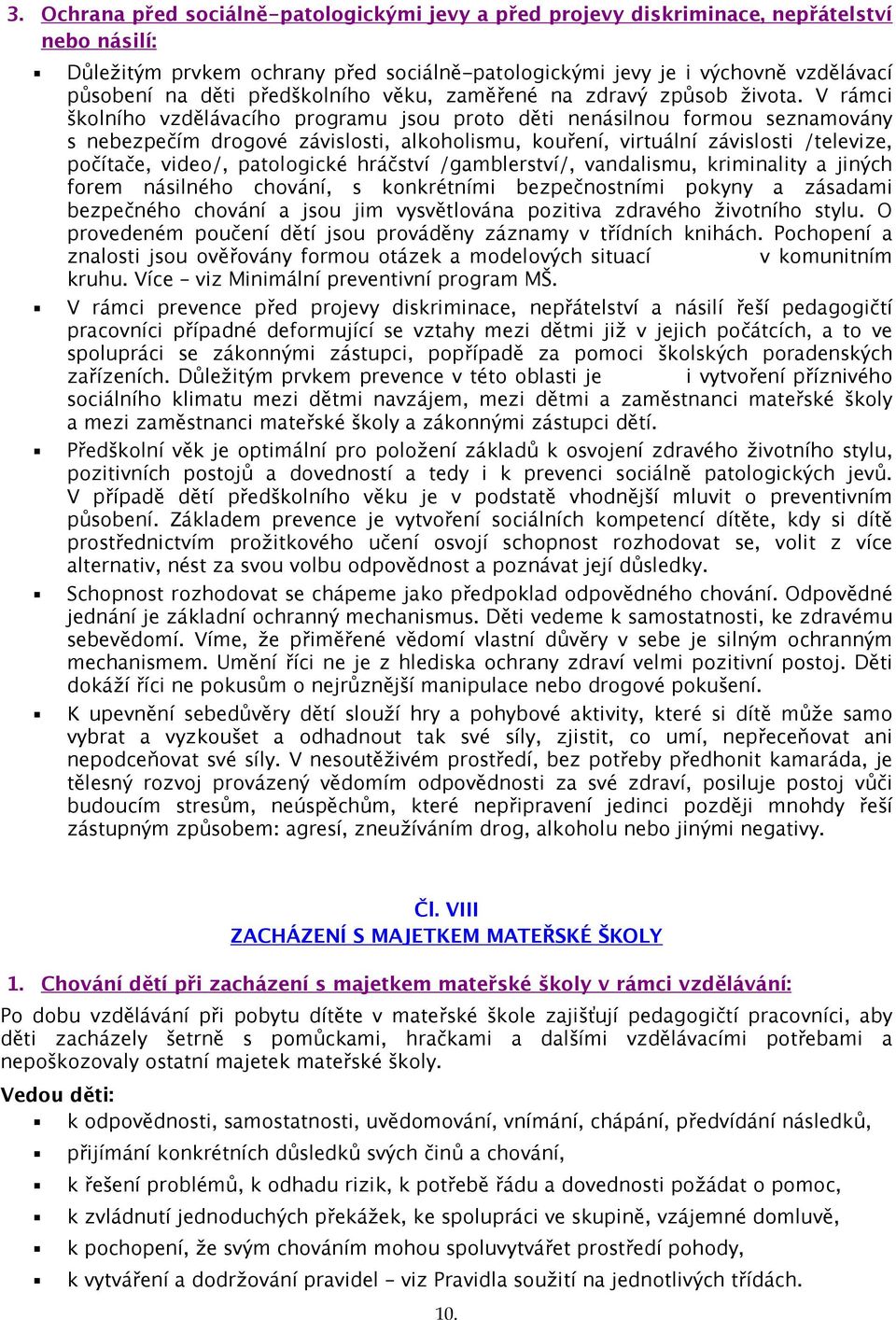 V rámci školního vzdělávacího programu jsou proto děti nenásilnou formou seznamovány s nebezpečím drogové závislosti, alkoholismu, kouření, virtuální závislosti /televize, počítače, video/,