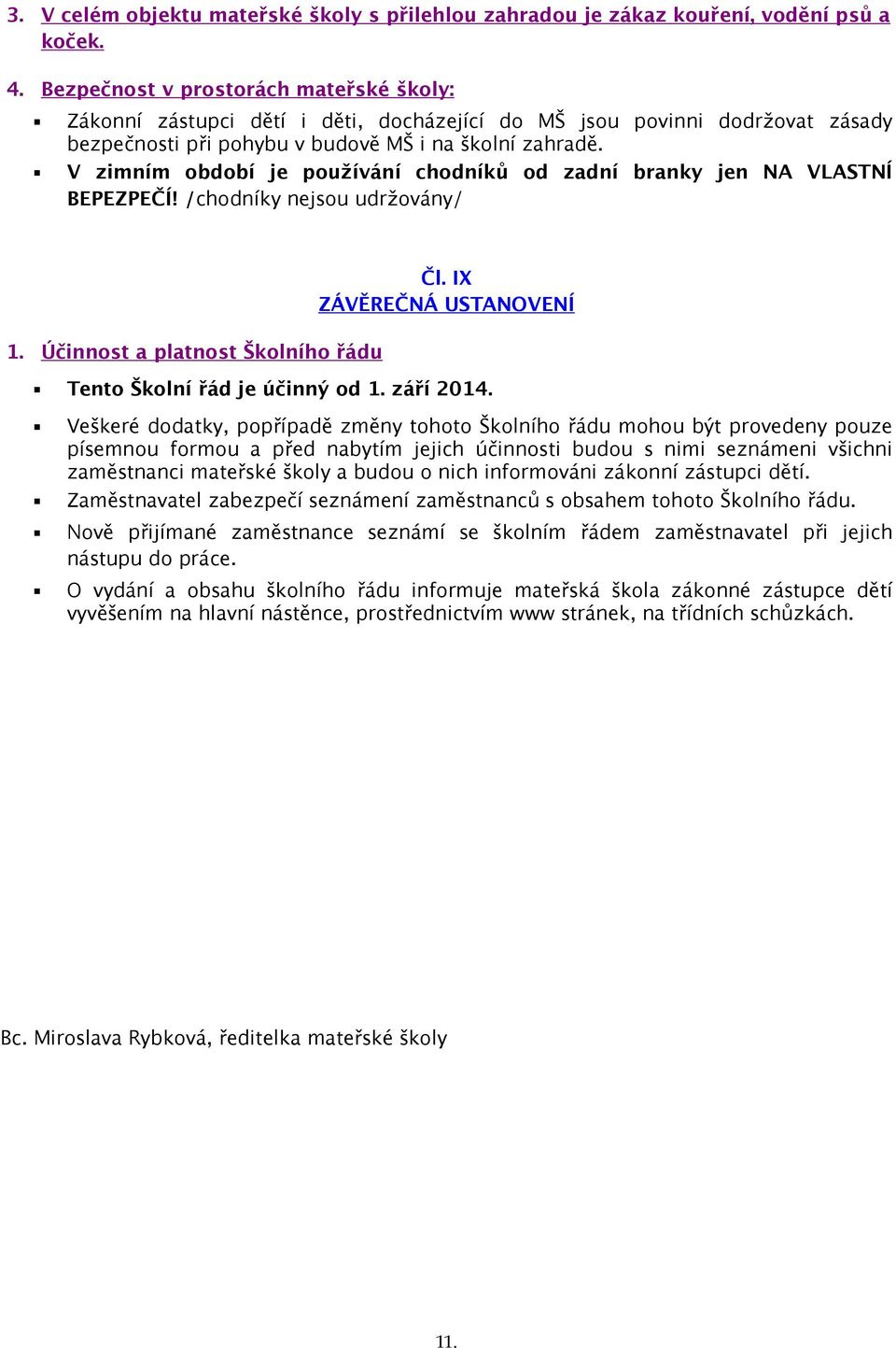 V zimním období je používání chodníků od zadní branky jen NA VLASTNÍ BEPEZPEČÍ /chodníky nejsou udržovány/ 1. Účinnost a platnost Školního řádu Čl.