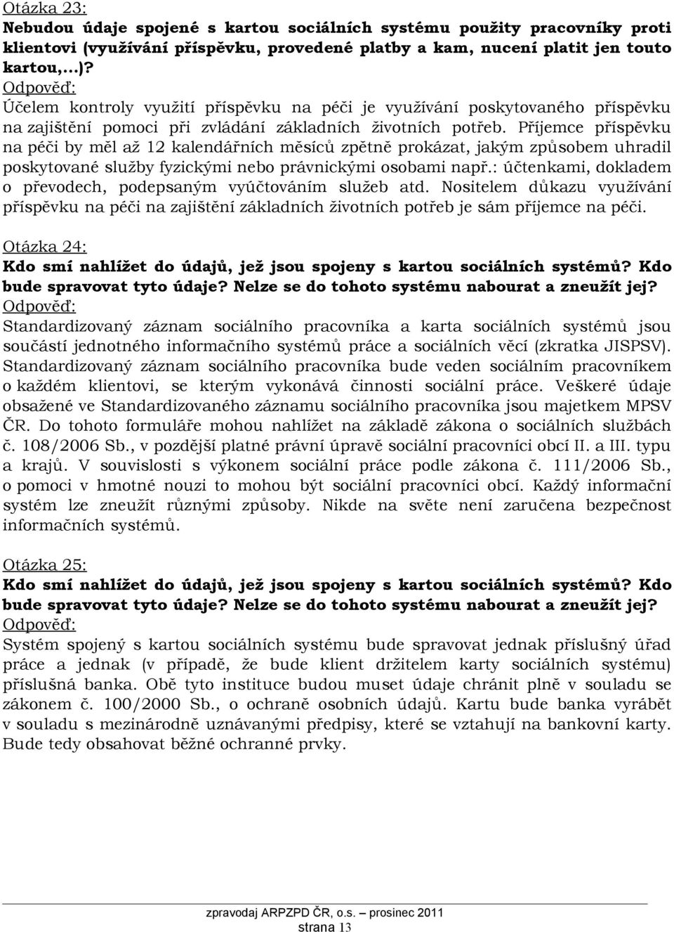 Příjemce příspěvku na péči by měl až 12 kalendářních měsíců zpětně prokázat, jakým způsobem uhradil poskytované služby fyzickými nebo právnickými osobami např.