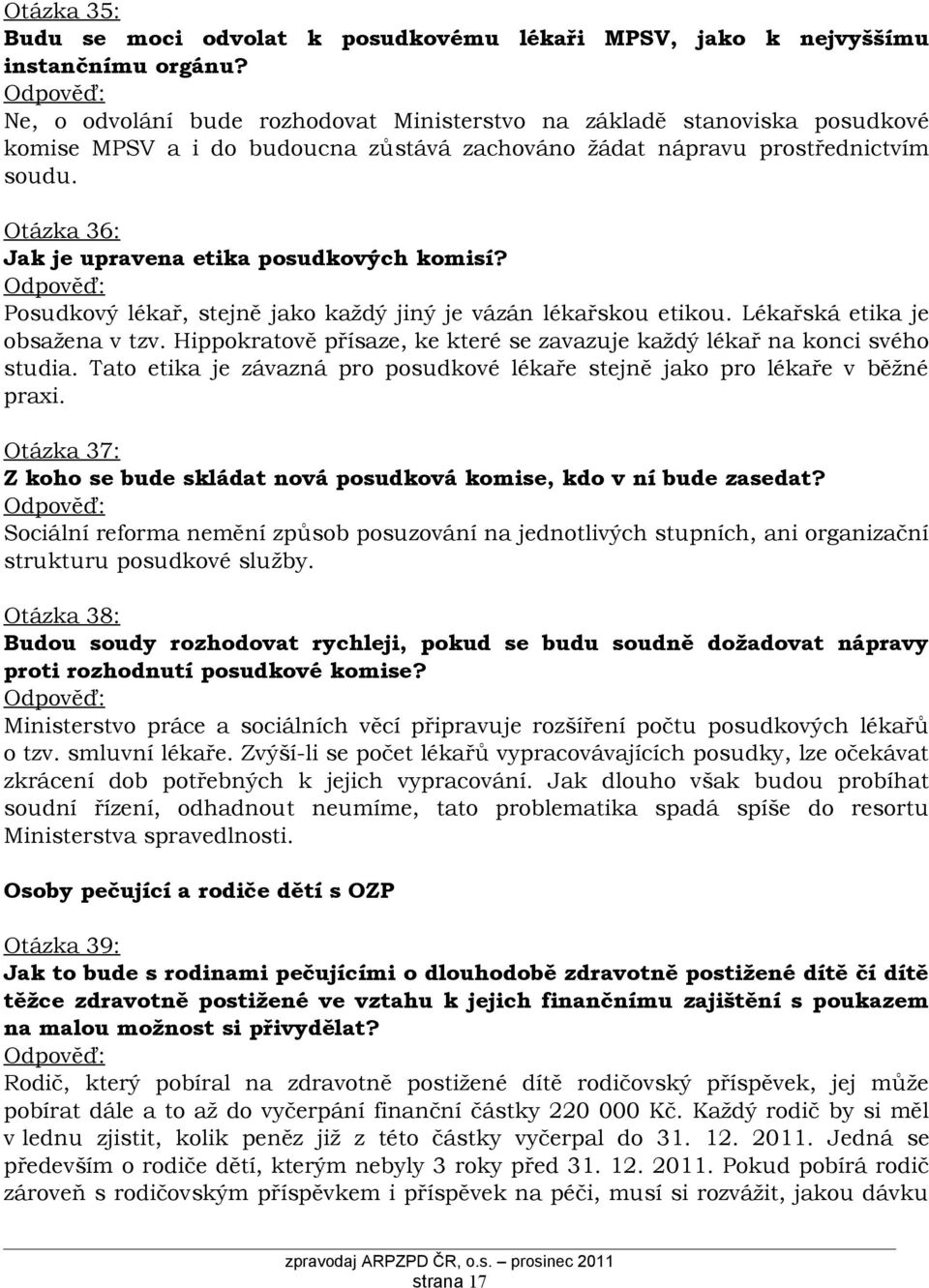 Otázka 36: Jak je upravena etika posudkových komisí? Posudkový lékař, stejně jako každý jiný je vázán lékařskou etikou. Lékařská etika je obsažena v tzv.