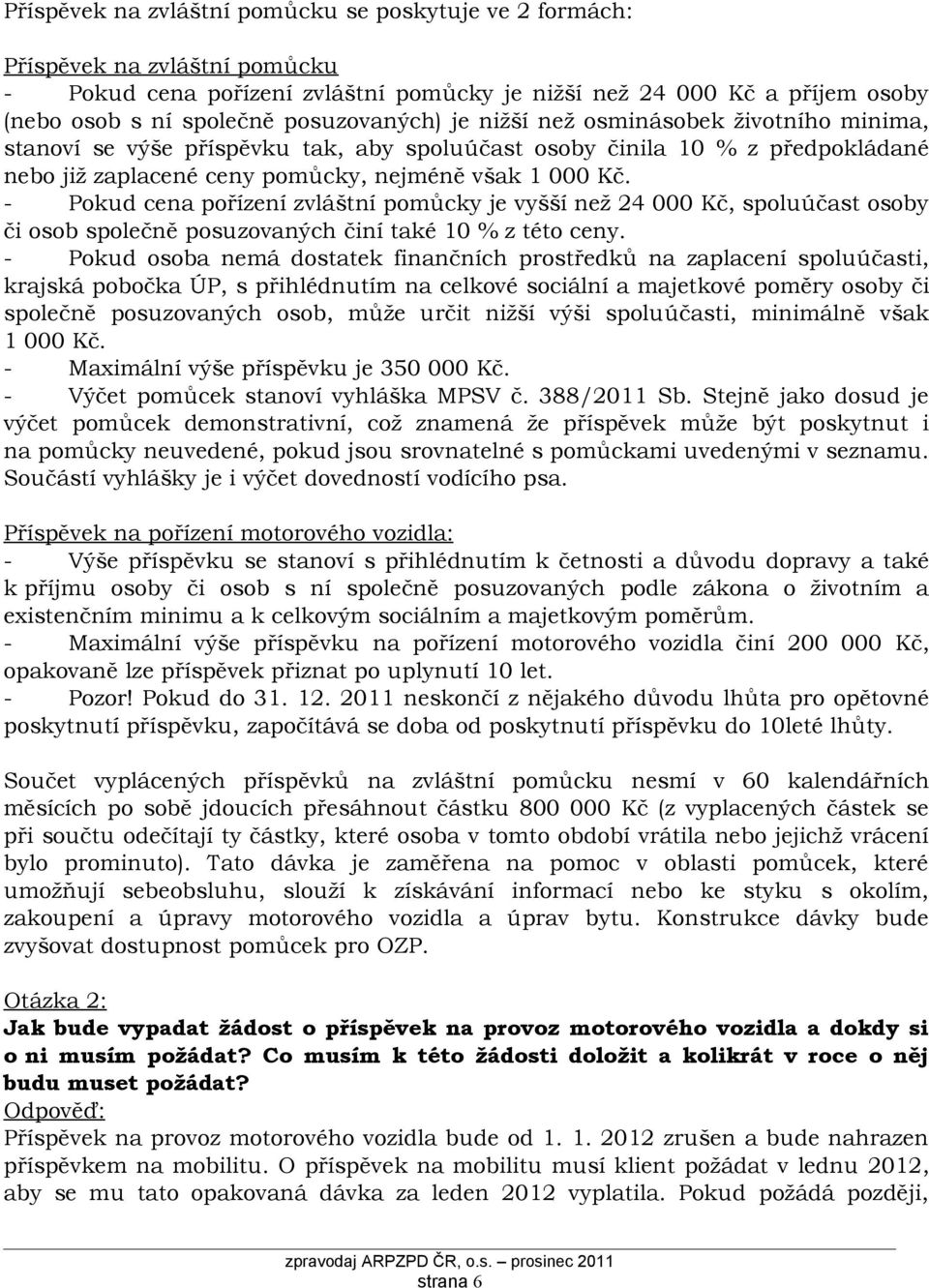 - Pokud cena pořízení zvláštní pomůcky je vyšší než 24 000 Kč, spoluúčast osoby či osob společně posuzovaných činí také 10 % z této ceny.