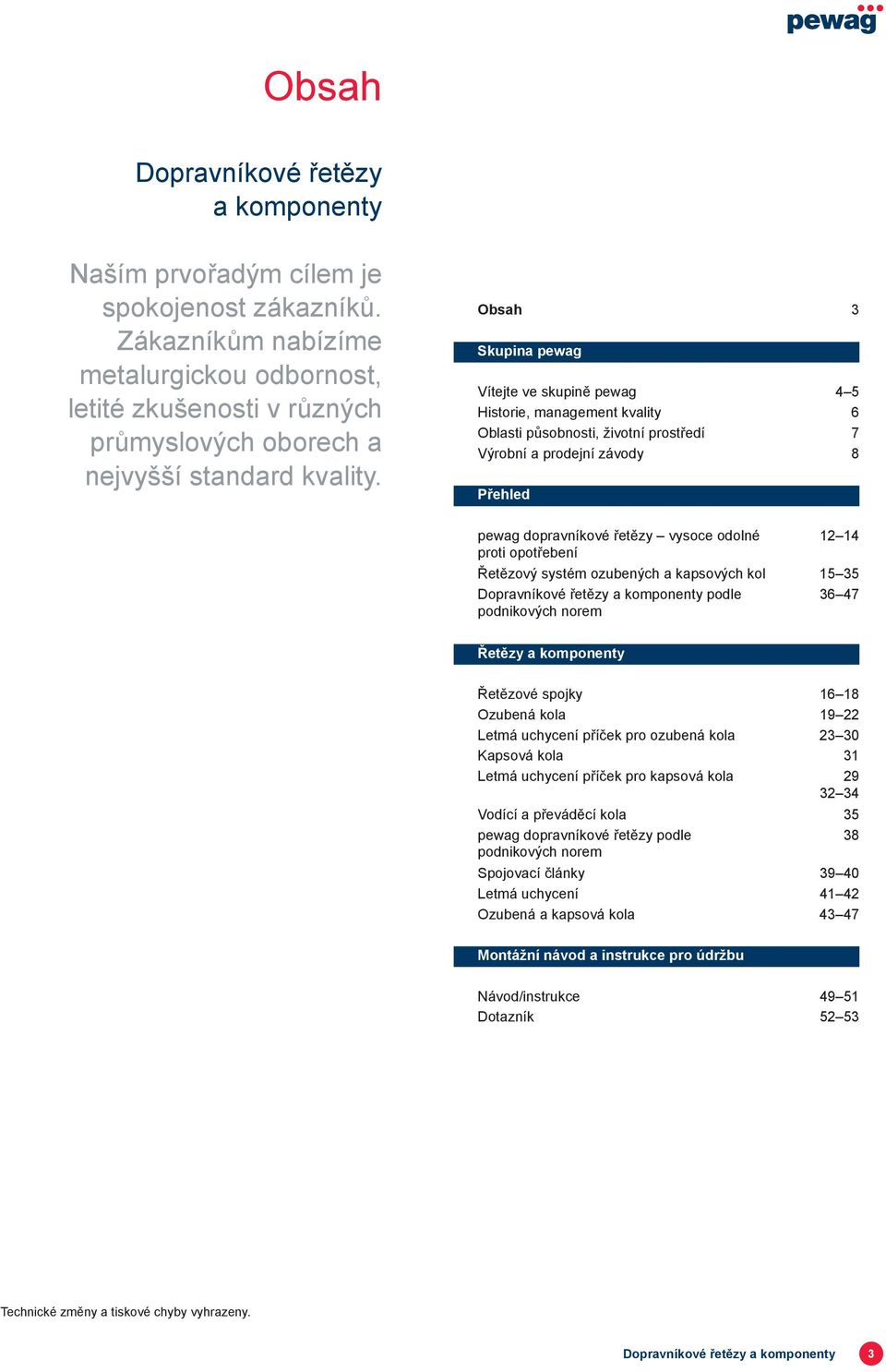 Obsah 3 Skupina pewag Vítejte ve skupině pewag 4 5 Historie, management kvality 6 Oblasti působnosti, životní prostředí 7 Výrobní a prodejní závody 8 Přehled pewag dopravníkové řetězy vysoce odolné